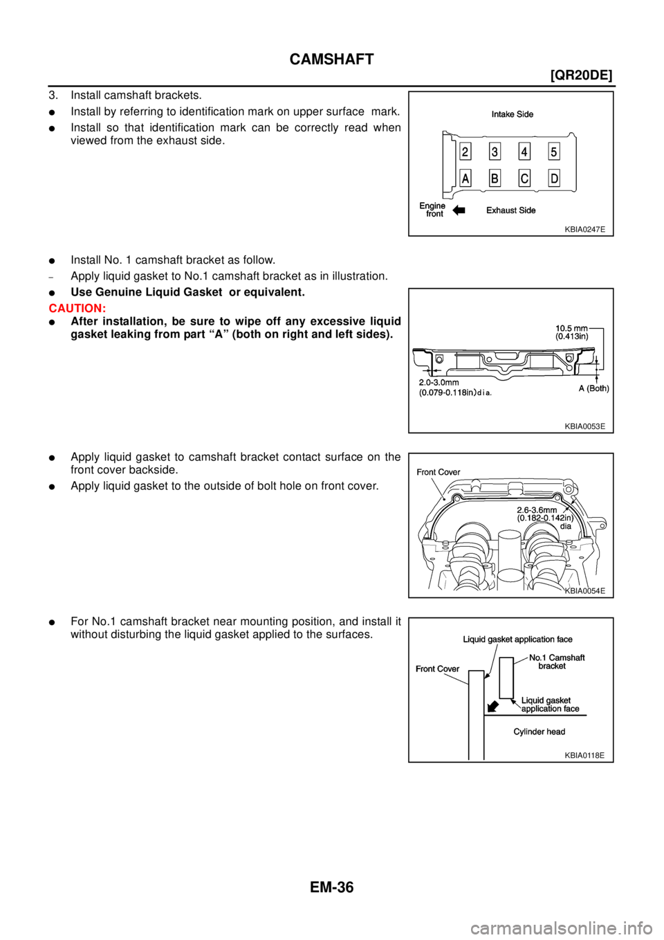 NISSAN X-TRAIL 2003  Electronic Repair Manual EM-36
[QR20DE]
CAMSHAFT
3. Install camshaft brackets.
lInstall by referring to identification mark on upper surface mark.
lInstall so that identification mark can be correctly read when
viewed from th