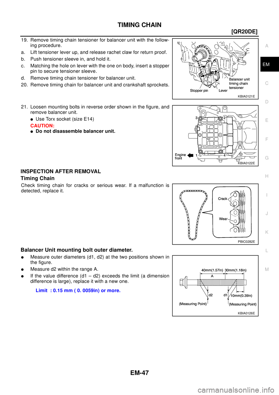 NISSAN X-TRAIL 2003  Electronic Repair Manual TIMING CHAIN
EM-47
[QR20DE]
C
D
E
F
G
H
I
J
K
L
MA
EM
19. Remove timing chain tensioner for balancer unit with the follow-
ing procedure.
a. Lift tensioner lever up, and release rachet claw for return
