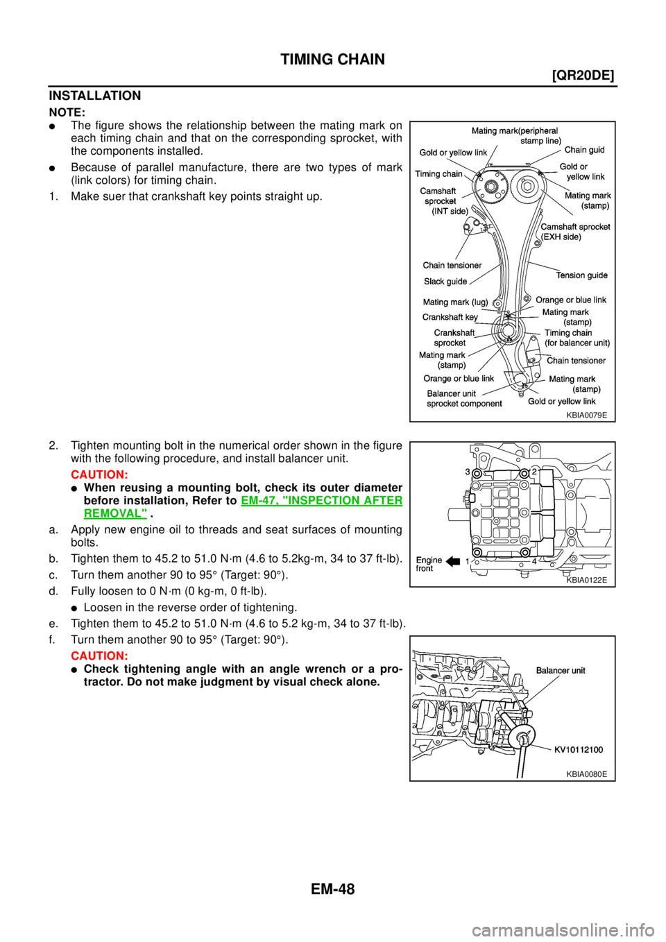 NISSAN X-TRAIL 2003  Electronic Repair Manual EM-48
[QR20DE]
TIMING CHAIN
INSTALLATION
NOTE:
lThe figure shows the relationship between the mating mark on
each timing chain and that on the corresponding sprocket, with
the components installed.
lB