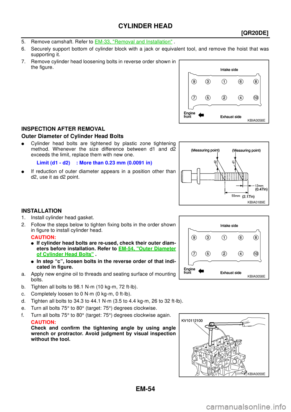 NISSAN X-TRAIL 2003  Electronic Repair Manual EM-54
[QR20DE]
CYLINDER HEAD
5. Remove camshaft. Refer toEM-33, "Removal and Installation".
6. Securely support bottom of cylinder block with a jack or equivalent tool, and remove the hoist that was
s