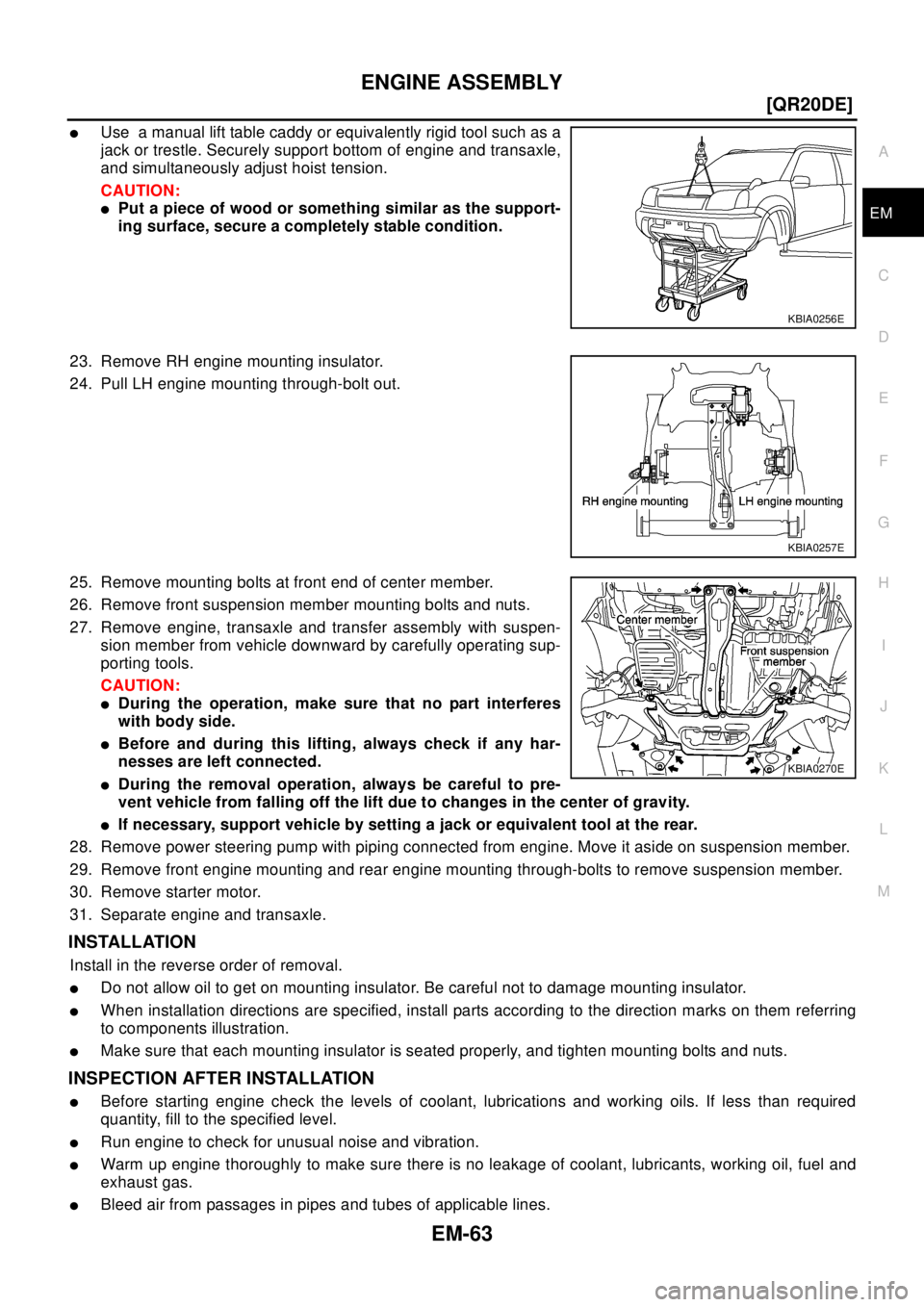 NISSAN X-TRAIL 2003  Electronic Repair Manual ENGINE ASSEMBLY
EM-63
[QR20DE]
C
D
E
F
G
H
I
J
K
L
MA
EM
lUse a manual lift table caddy or equivalently rigid tool such as a
jack or trestle. Securely support bottom of engine and transaxle,
and simul