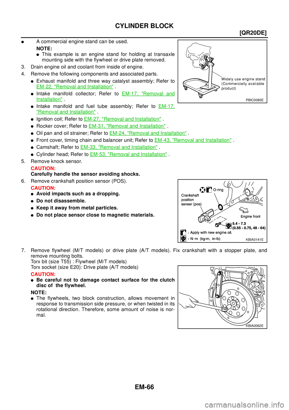NISSAN X-TRAIL 2003  Electronic Repair Manual EM-66
[QR20DE]
CYLINDER BLOCK
lA commercial engine stand can be used.
NOTE:
lThis example is an engine stand for holding at transaxle
mounting side with the flywheel or drive plate removed.
3. Drain e