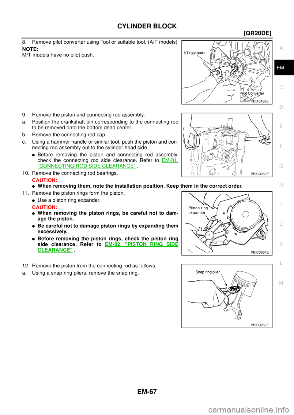 NISSAN X-TRAIL 2003  Electronic Repair Manual CYLINDER BLOCK
EM-67
[QR20DE]
C
D
E
F
G
H
I
J
K
L
MA
EM
8. Remove pilot converter using Tool or suitable tool. (A/T models)
NOTE:
M/T models have no pilot push.
9. Remove the piston and connecting rod