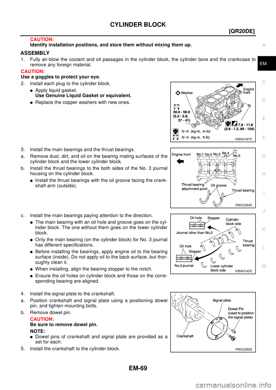 NISSAN X-TRAIL 2003  Electronic Repair Manual CYLINDER BLOCK
EM-69
[QR20DE]
C
D
E
F
G
H
I
J
K
L
MA
EM
CAUTION:
Identify installation positions, and store them without mixing them up.
ASSEMBLY
1. Fully air-blow the coolant and oil passages in the 
