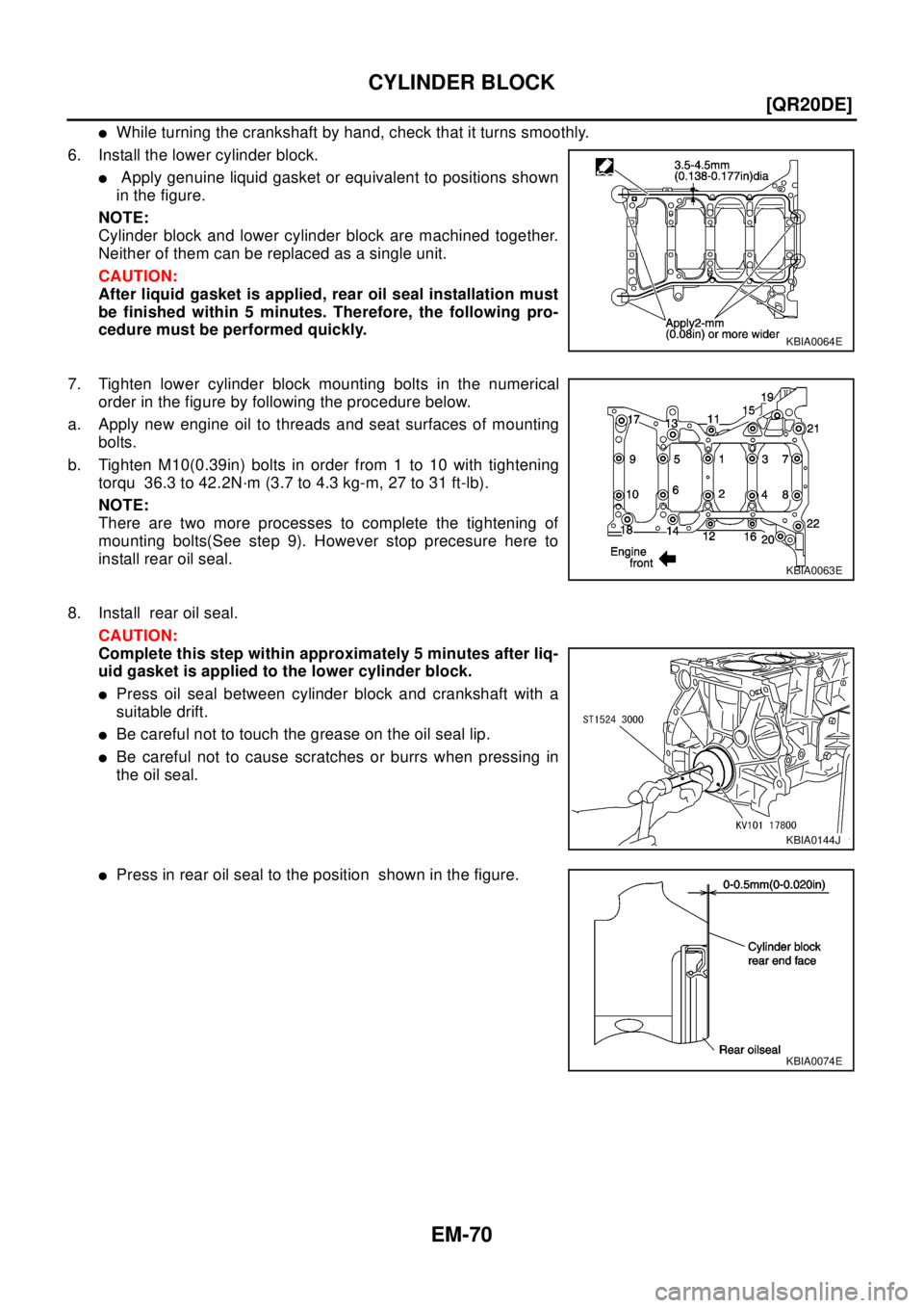 NISSAN X-TRAIL 2003  Electronic Repair Manual EM-70
[QR20DE]
CYLINDER BLOCK
lWhile turning the crankshaft by hand, check that it turns smoothly.
6. Install the lower cylinder block.
lApply genuine liquid gasket or equivalent to positions shown
in