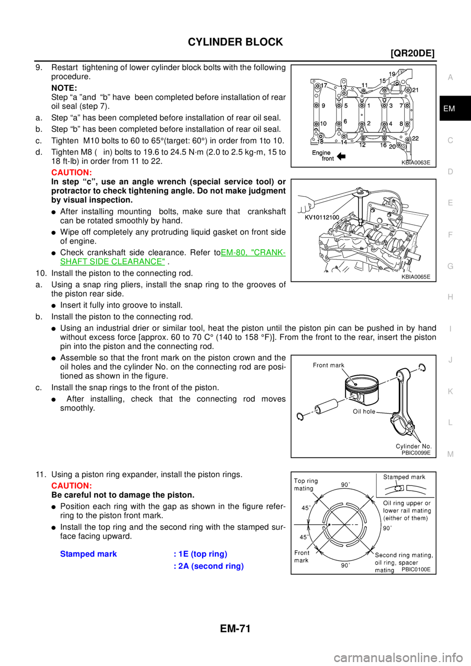 NISSAN X-TRAIL 2003  Electronic Repair Manual CYLINDER BLOCK
EM-71
[QR20DE]
C
D
E
F
G
H
I
J
K
L
MA
EM
9. Restart tightening of lower cylinder block bolts with the following
procedure.
NOTE:
Step “a ”and “b” have been completed before inst