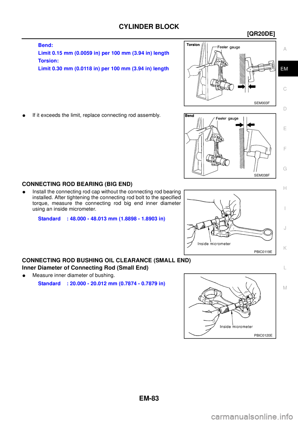 NISSAN X-TRAIL 2003  Electronic Repair Manual CYLINDER BLOCK
EM-83
[QR20DE]
C
D
E
F
G
H
I
J
K
L
MA
EM
lIf it exceeds the limit, replace connecting rod assembly.
CONNECTING ROD BEARING (BIG END)
lInstall the connecting rod cap without the connecti