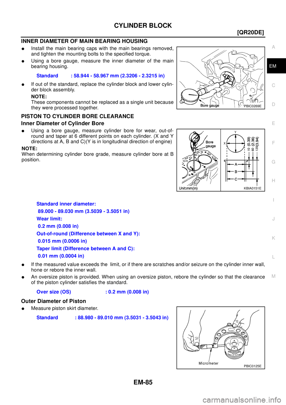 NISSAN X-TRAIL 2003  Electronic Repair Manual CYLINDER BLOCK
EM-85
[QR20DE]
C
D
E
F
G
H
I
J
K
L
MA
EM
INNER DIAMETER OF MAIN BEARING HOUSING
lInstall the main bearing caps with the main bearings removed,
and tighten the mounting bolts to the spec