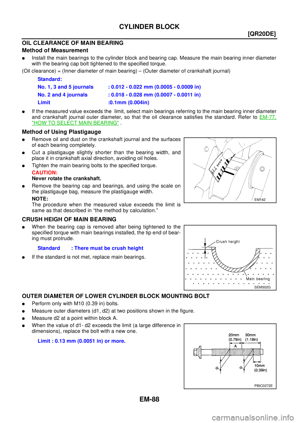 NISSAN X-TRAIL 2003  Electronic Repair Manual EM-88
[QR20DE]
CYLINDER BLOCK
OIL CLEARANCE OF MAIN BEARING
Method of Measurement
lInstall the main bearings to the cylinder block and bearing cap. Measure the main bearing inner diameter
with the bea