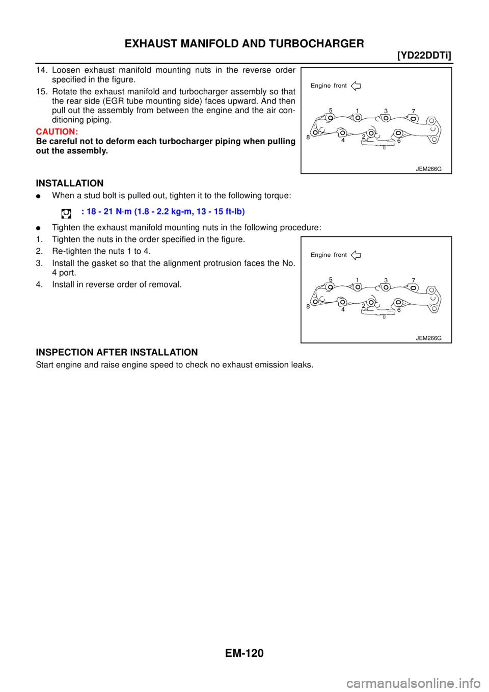 NISSAN X-TRAIL 2003  Electronic Repair Manual EM-120
[YD22DDTi]
EXHAUST MANIFOLD AND TURBOCHARGER
14. Loosen exhaust manifold mounting nuts in the reverse order
specified in the figure.
15. Rotate the exhaust manifold and turbocharger assembly so