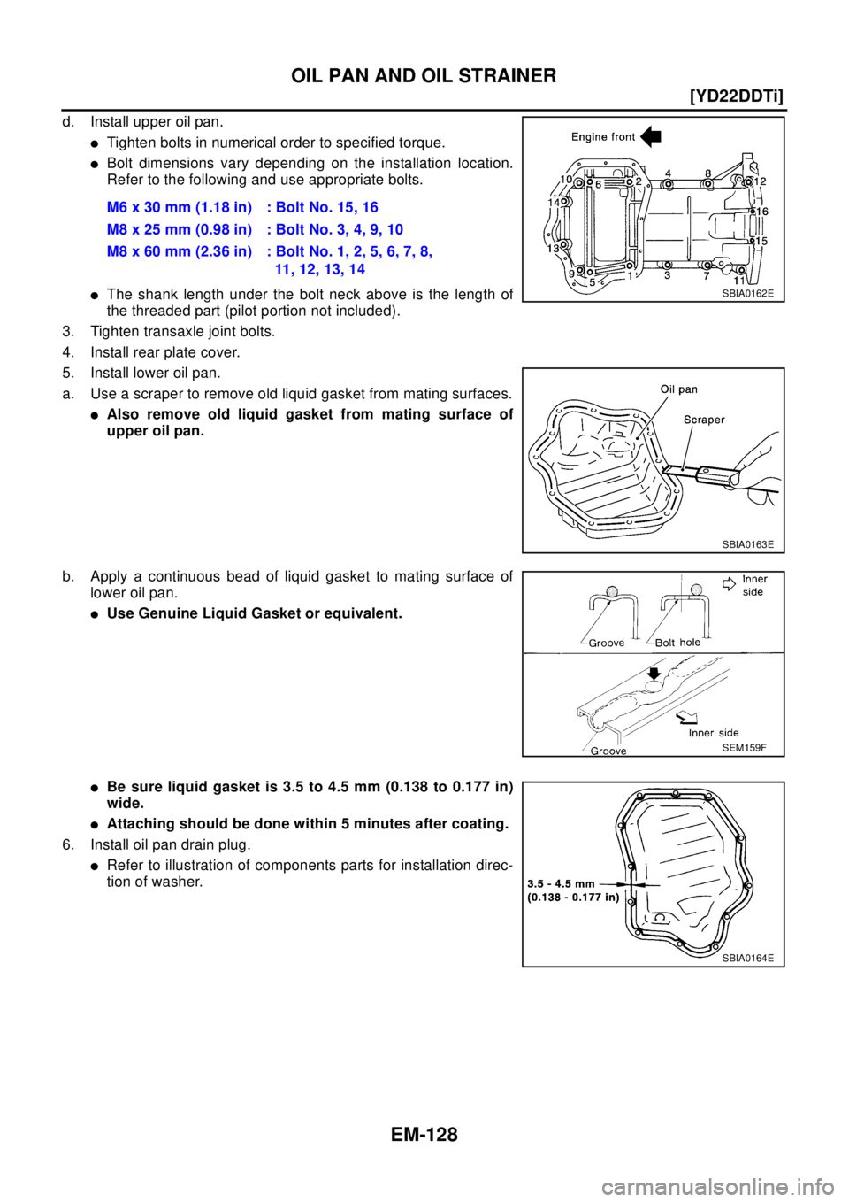 NISSAN X-TRAIL 2003  Electronic Repair Manual EM-128
[YD22DDTi]
OIL PAN AND OIL STRAINER
d. Install upper oil pan.
lTighten bolts in numerical order to specified torque.
lBolt dimensions vary depending on the installation location.
Refer to the f