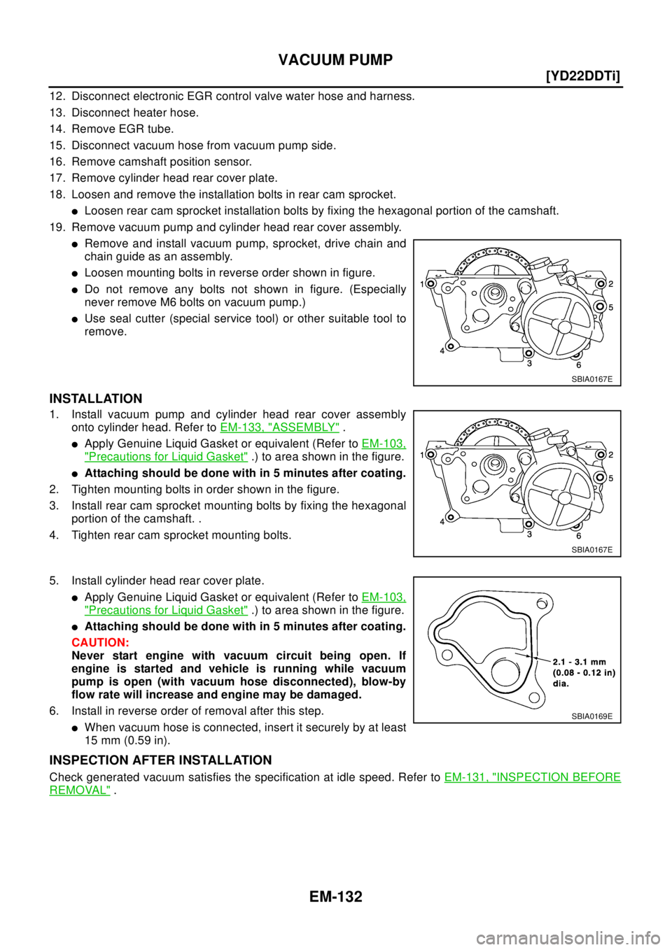 NISSAN X-TRAIL 2003  Electronic Repair Manual EM-132
[YD22DDTi]
VACUUM PUMP
12. Disconnect electronic EGR control valve water hose and harness.
13. Disconnect heater hose.
14. Remove EGR tube.
15. Disconnect vacuum hose from vacuum pump side.
16.