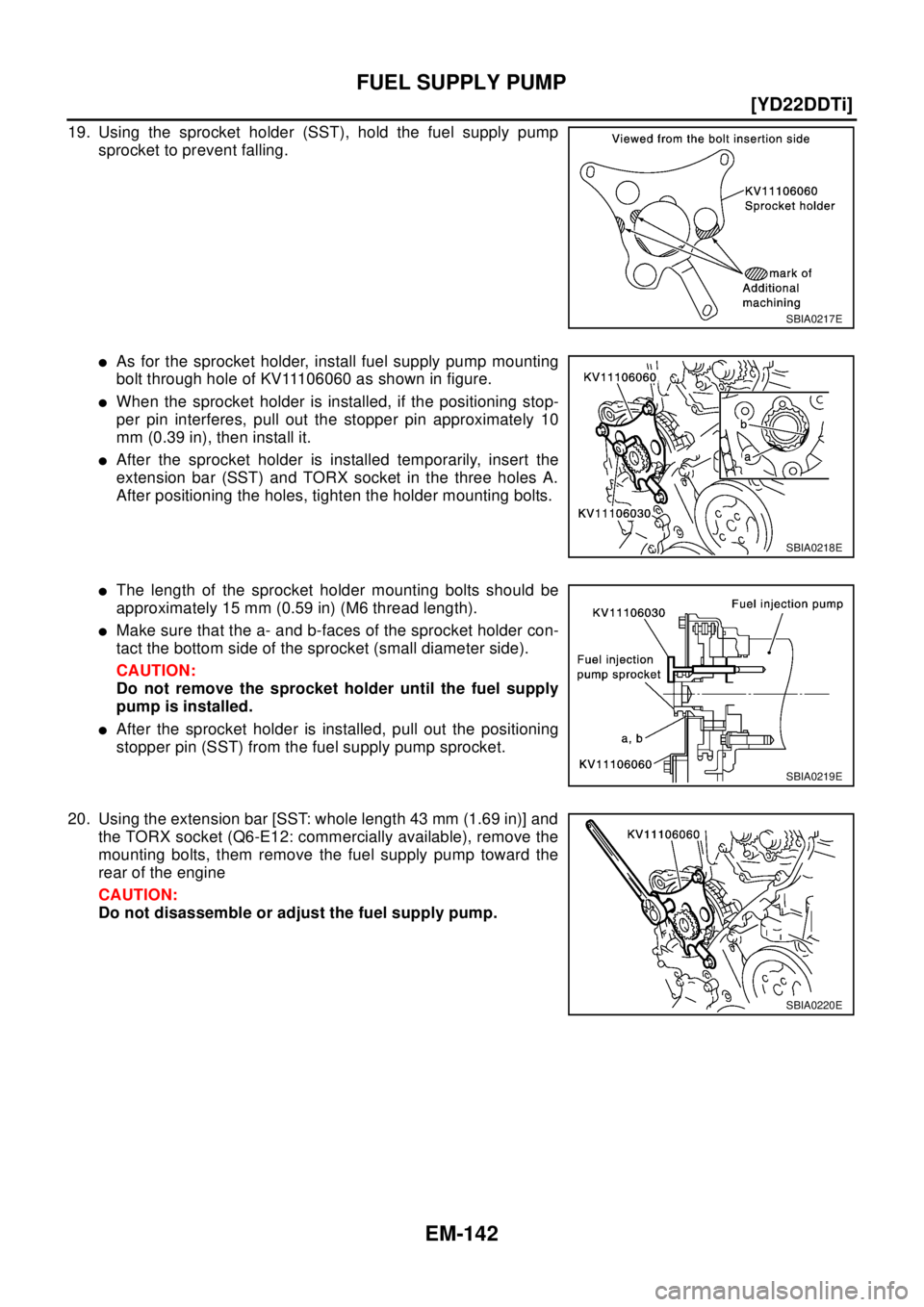 NISSAN X-TRAIL 2003  Electronic Repair Manual EM-142
[YD22DDTi]
FUEL SUPPLY PUMP
19. Using the sprocket holder (SST), hold the fuel supply pump
sprocket to prevent falling.
lAs for the sprocket holder, install fuel supply pump mounting
bolt throu