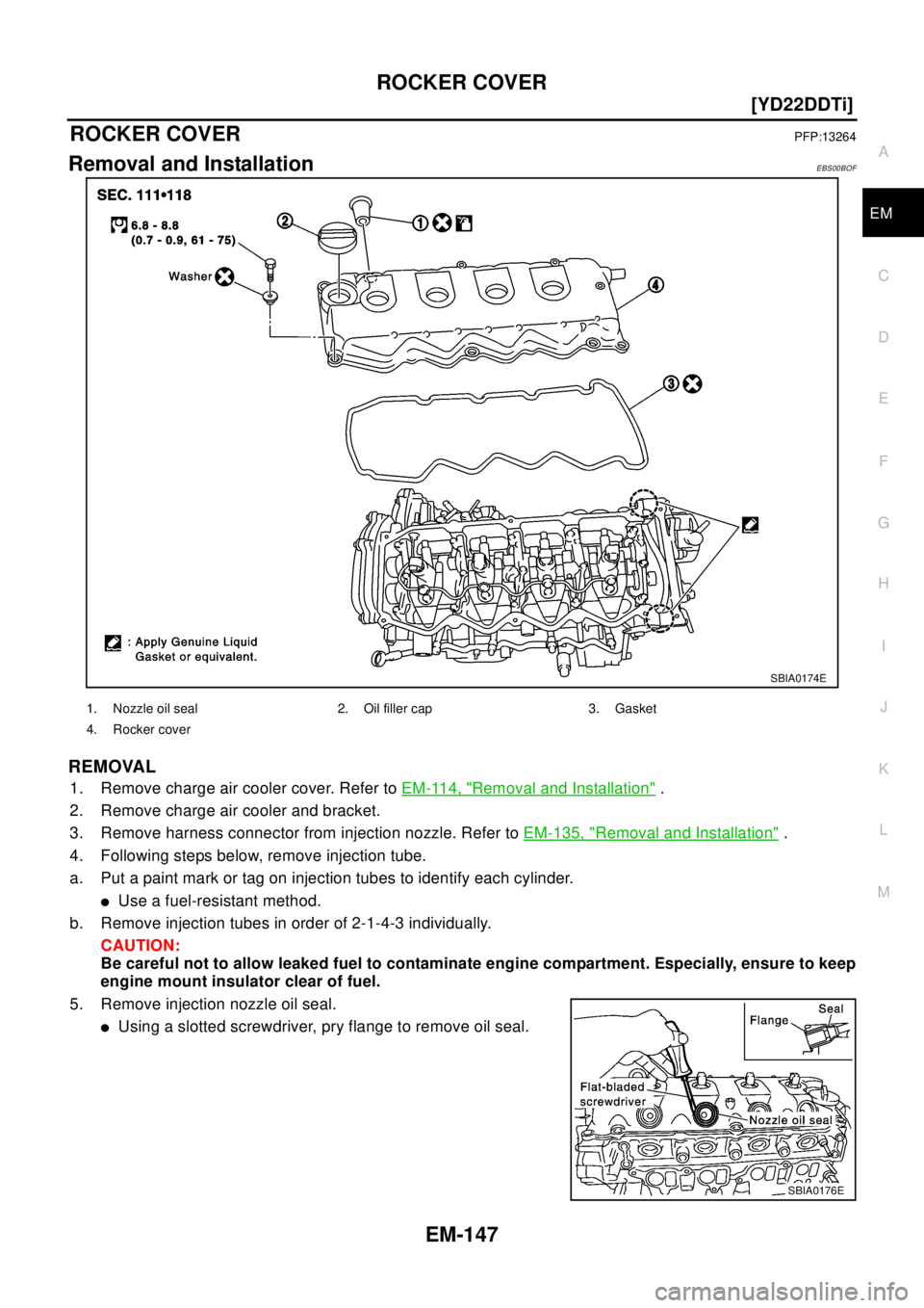 NISSAN X-TRAIL 2003  Electronic Repair Manual ROCKER COVER
EM-147
[YD22DDTi]
C
D
E
F
G
H
I
J
K
L
MA
EM
ROCKER COVERPFP:13264
Removal and InstallationEBS00BOF
REMOVAL
1. Remove charge air cooler cover. Refer toEM-114, "Removal and Installation".
2