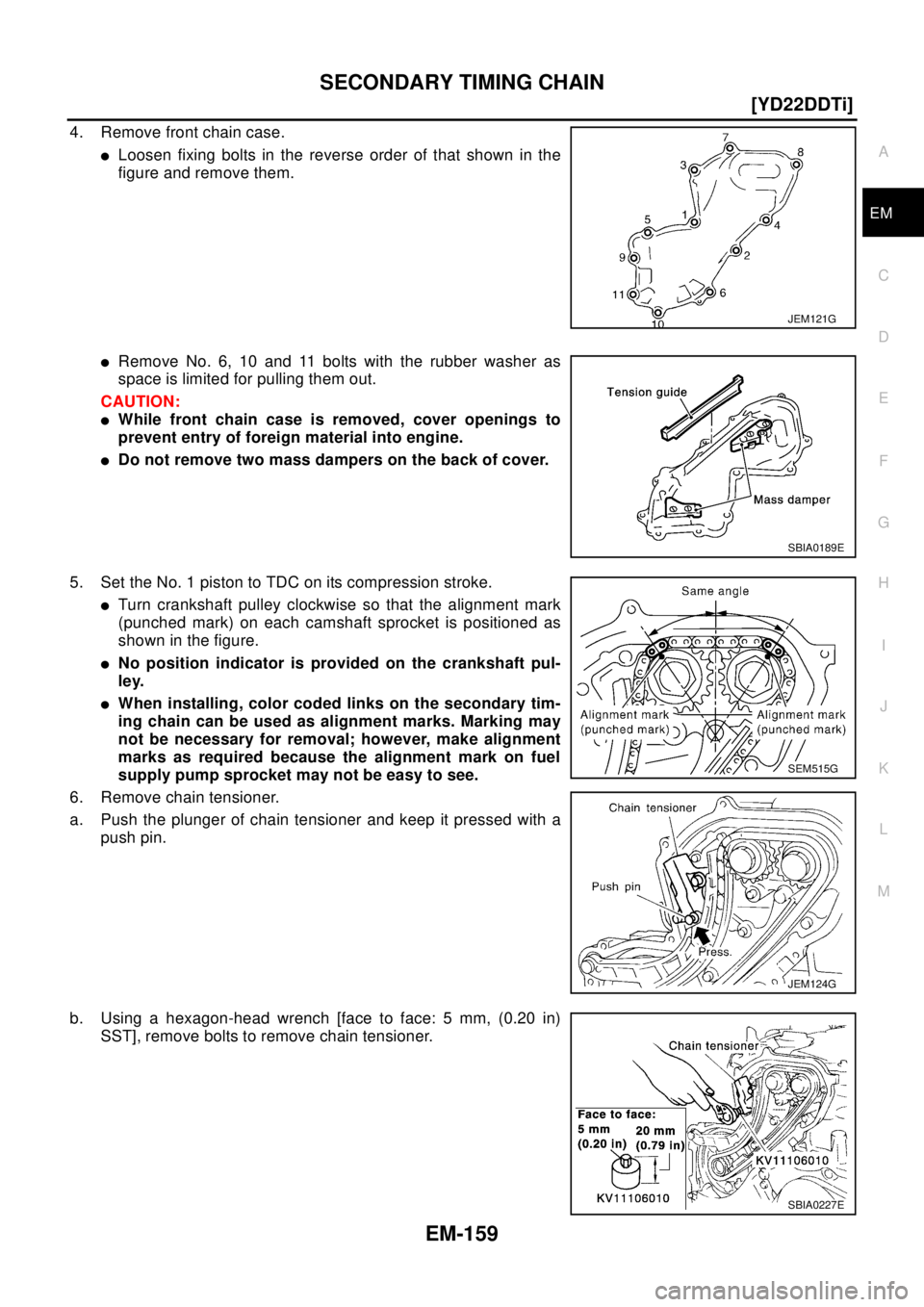 NISSAN X-TRAIL 2003  Electronic Repair Manual SECONDARY TIMING CHAIN
EM-159
[YD22DDTi]
C
D
E
F
G
H
I
J
K
L
MA
EM
4. Remove front chain case.
lLoosen fixing bolts in the reverse order of that shown in the
figure and remove them.
lRemove No. 6, 10 