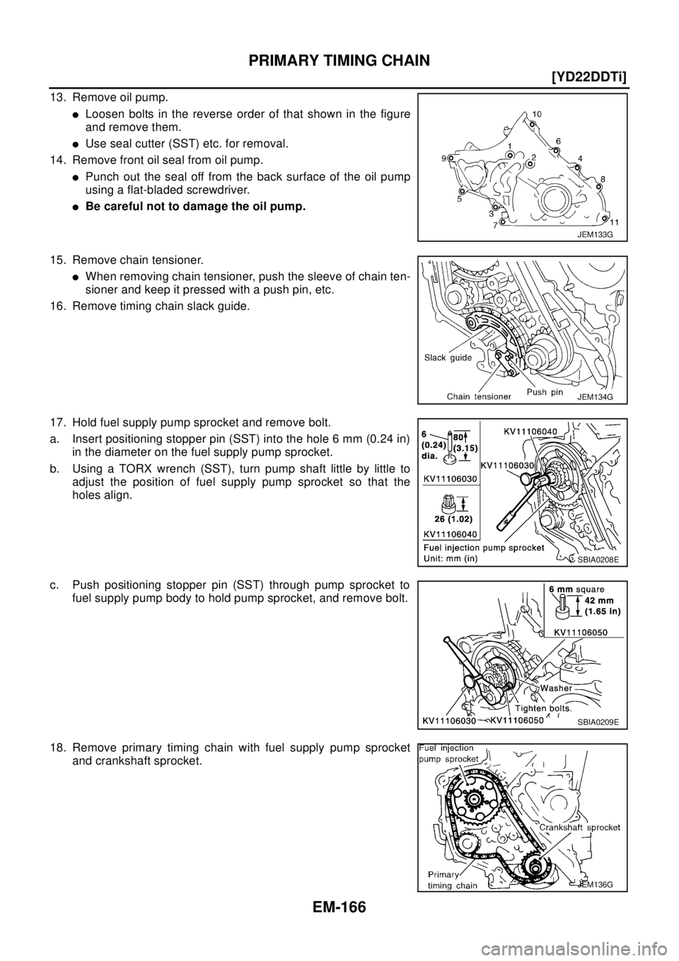 NISSAN X-TRAIL 2003  Electronic Repair Manual EM-166
[YD22DDTi]
PRIMARY TIMING CHAIN
13. Remove oil pump.
lLoosen bolts in the reverse order of that shown in the figure
and remove them.
lUse seal cutter (SST) etc. for removal.
14. Remove front oi