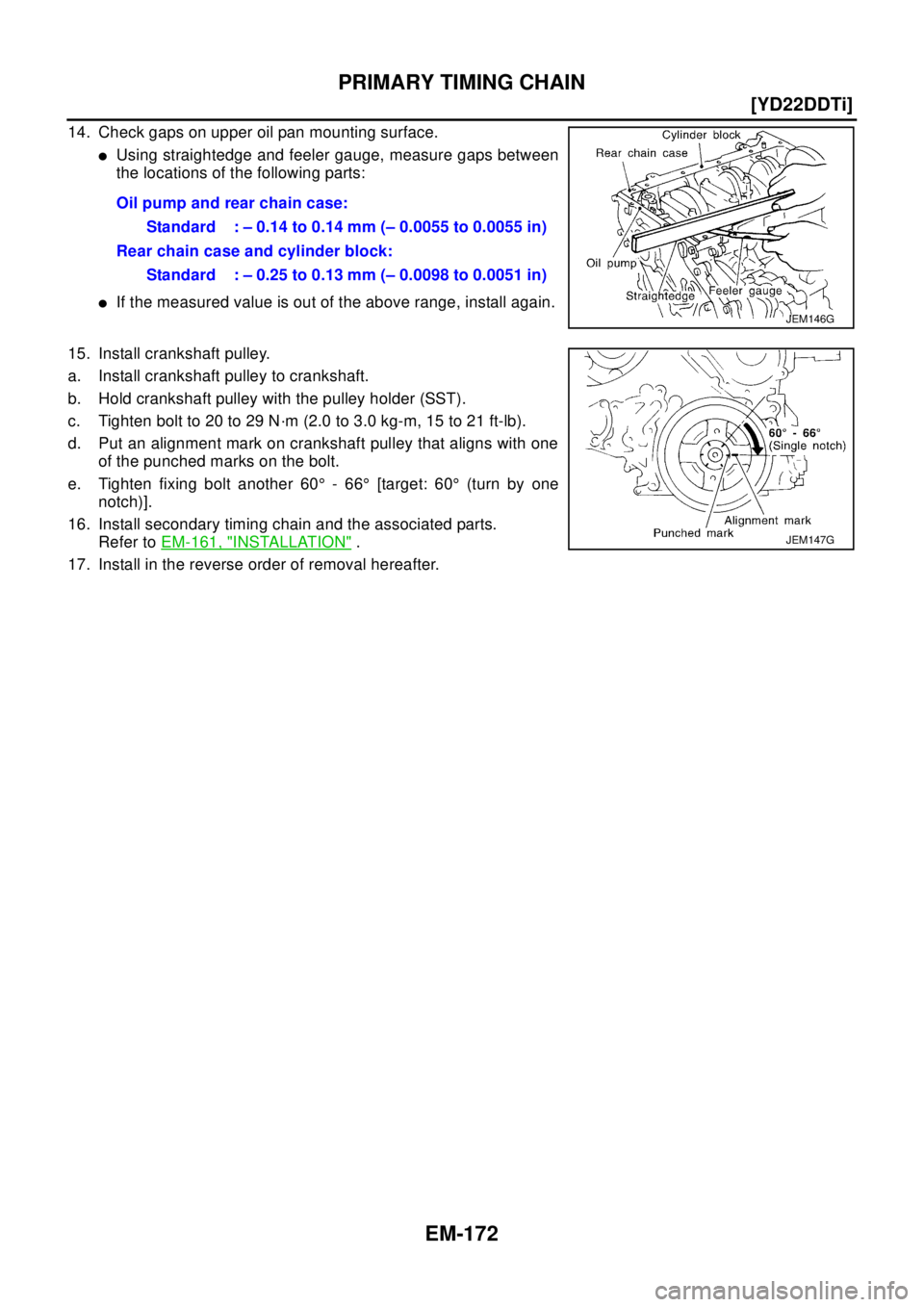 NISSAN X-TRAIL 2003  Electronic Repair Manual EM-172
[YD22DDTi]
PRIMARY TIMING CHAIN
14. Check gaps on upper oil pan mounting surface.
lUsing straightedge and feeler gauge, measure gaps between
the locations of the following parts:
lIf the measur