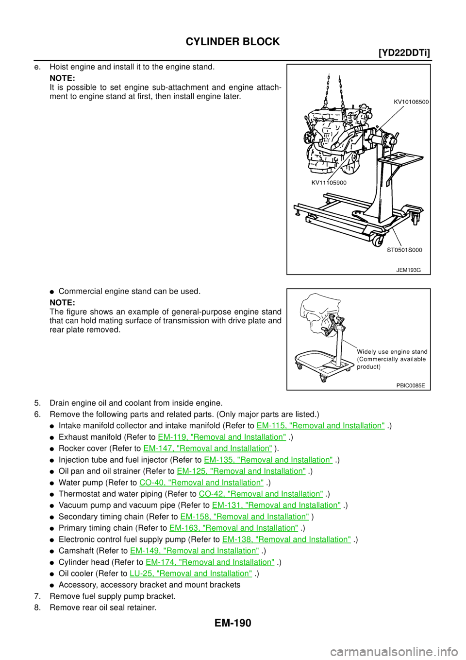 NISSAN X-TRAIL 2003  Electronic Repair Manual EM-190
[YD22DDTi]
CYLINDER BLOCK
e. Hoist engine and install it to the engine stand.
NOTE:
It is possible to set engine sub-attachment and engine attach-
ment to engine stand at first, then install en