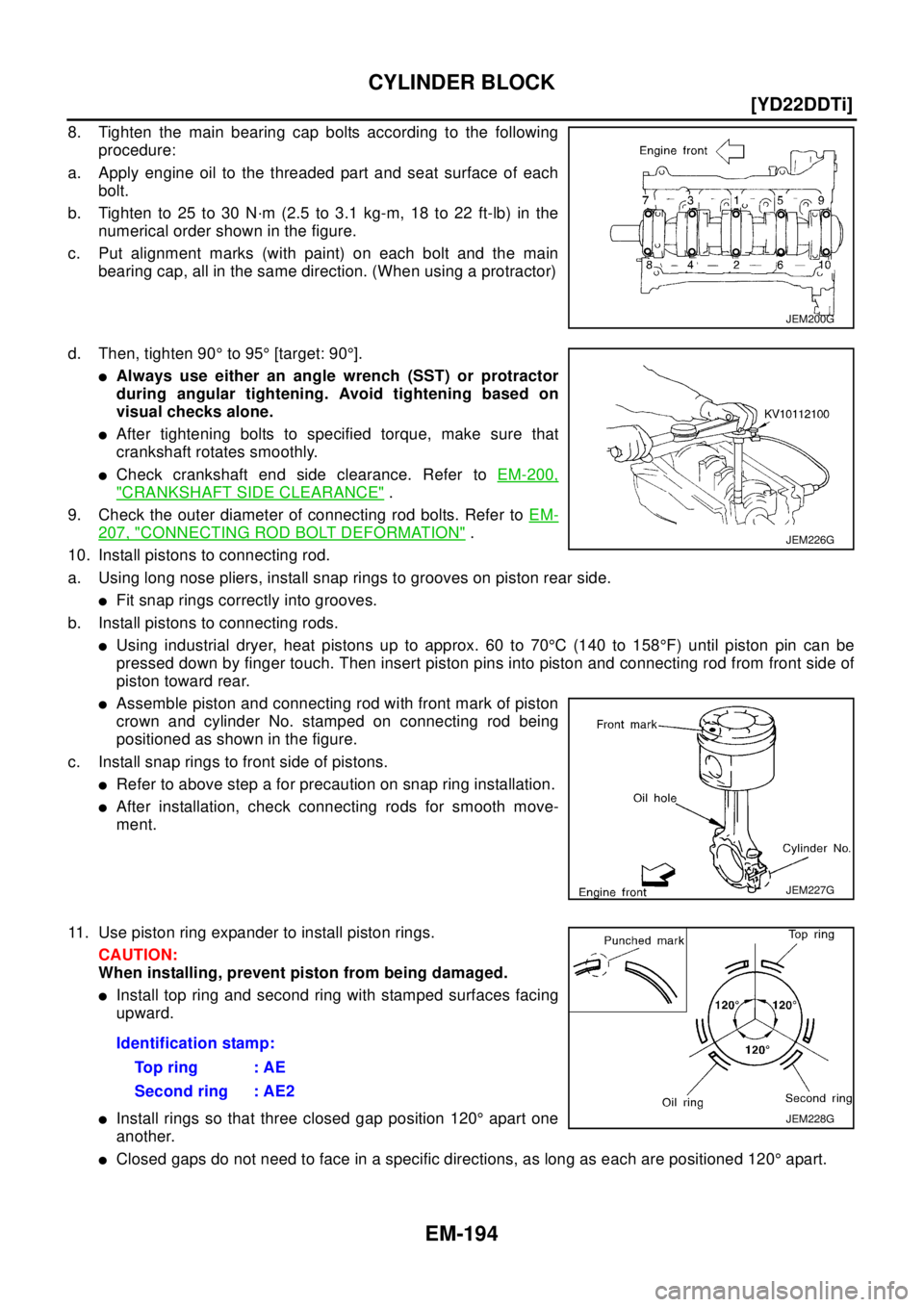 NISSAN X-TRAIL 2003  Electronic Repair Manual EM-194
[YD22DDTi]
CYLINDER BLOCK
8. Tighten the main bearing cap bolts according to the following
procedure:
a. Apply engine oil to the threaded part and seat surface of each
bolt.
b. Tighten to 25 to