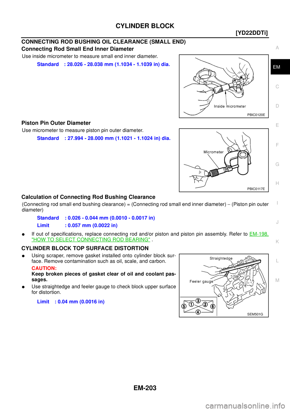 NISSAN X-TRAIL 2003  Electronic Repair Manual CYLINDER BLOCK
EM-203
[YD22DDTi]
C
D
E
F
G
H
I
J
K
L
MA
EM
CONNECTING ROD BUSHING OIL CLEARANCE (SMALL END)
Connecting Rod Small End Inner Diameter
Use inside micrometer to measure small end inner dia
