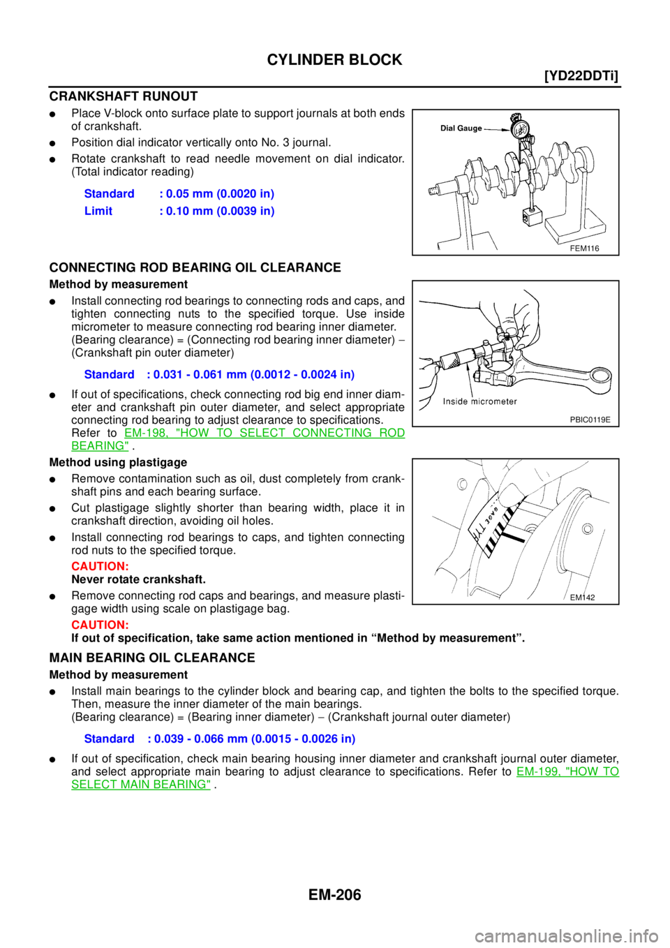 NISSAN X-TRAIL 2003  Electronic Repair Manual EM-206
[YD22DDTi]
CYLINDER BLOCK
CRANKSHAFT RUNOUT
lPlace V-block onto surface plate to support journals at both ends
of crankshaft.
lPosition dial indicator vertically onto No. 3 journal.
lRotate cra