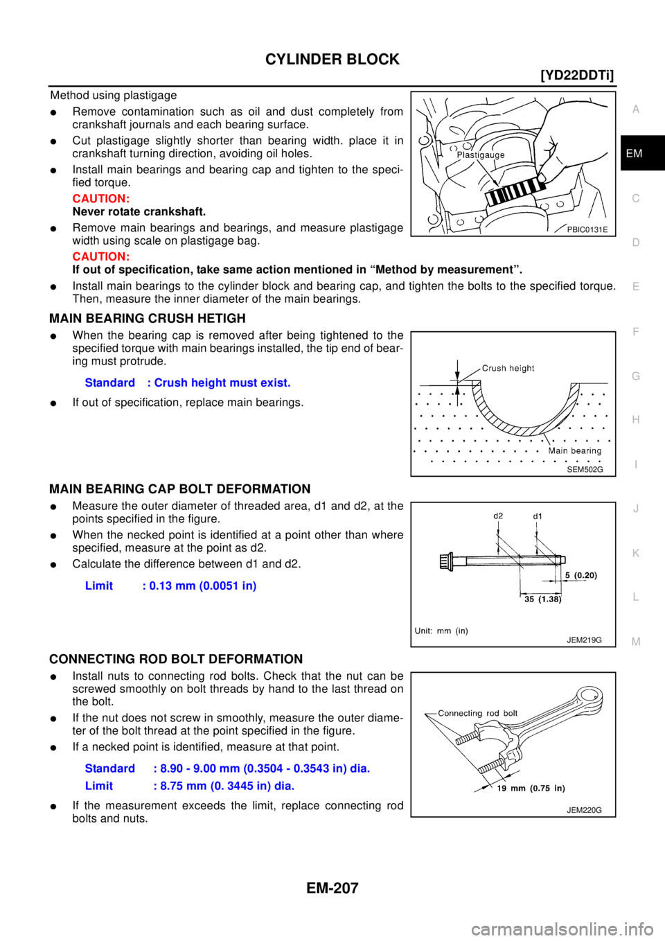 NISSAN X-TRAIL 2003  Electronic Repair Manual CYLINDER BLOCK
EM-207
[YD22DDTi]
C
D
E
F
G
H
I
J
K
L
MA
EM
Method using plastigage
lRemove contamination such as oil and dust completely from
crankshaft journals and each bearing surface.
lCut plastig