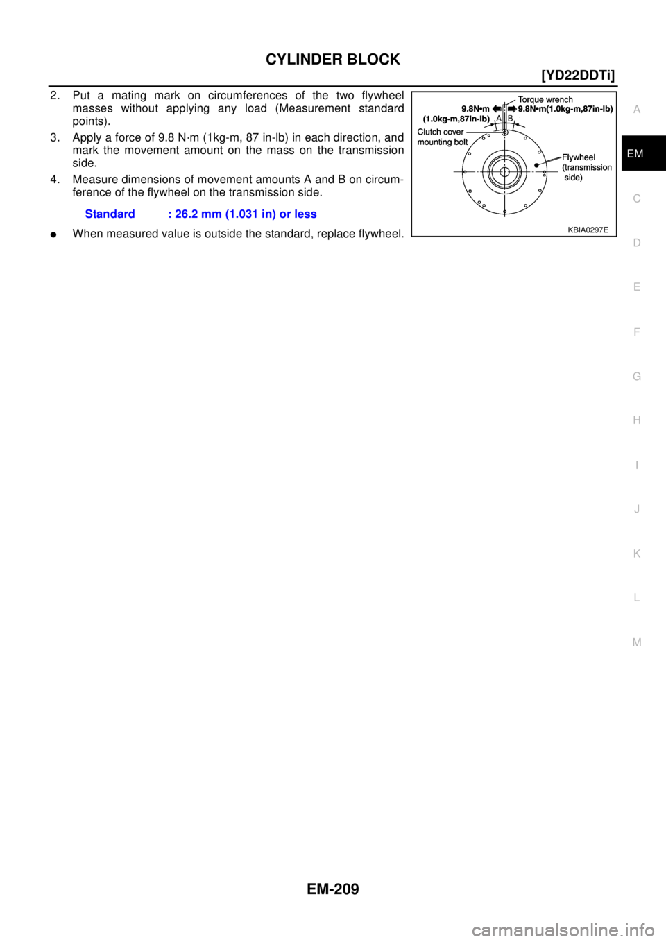 NISSAN X-TRAIL 2003  Electronic Repair Manual CYLINDER BLOCK
EM-209
[YD22DDTi]
C
D
E
F
G
H
I
J
K
L
MA
EM
2. Put a mating mark on circumferences of the two flywheel
masses without applying any load (Measurement standard
points).
3. Apply a force o
