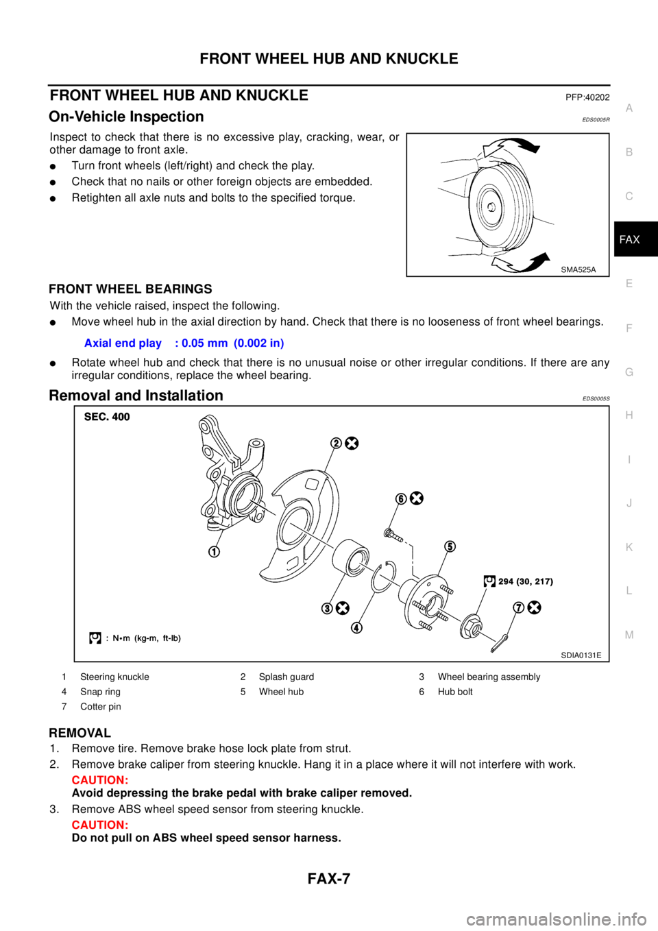 NISSAN X-TRAIL 2003 Electronic Repair Manual FRONT WHEEL HUB AND KNUCKLE
FAX-7
C
E
F
G
H
I
J
K
L
MA
B
FA X
FRONT WHEEL HUB AND KNUCKLEPFP:40202
On-Vehicle InspectionEDS0005R
Inspect to check that there is no excessive play, cracking, wear, or
ot NISSAN X-TRAIL 2003 Electronic Repair Manual FRONT WHEEL HUB AND KNUCKLE
FAX-7
C
E
F
G
H
I
J
K
L
MA
B
FA X
FRONT WHEEL HUB AND KNUCKLEPFP:40202
On-Vehicle InspectionEDS0005R
Inspect to check that there is no excessive play, cracking, wear, or
ot