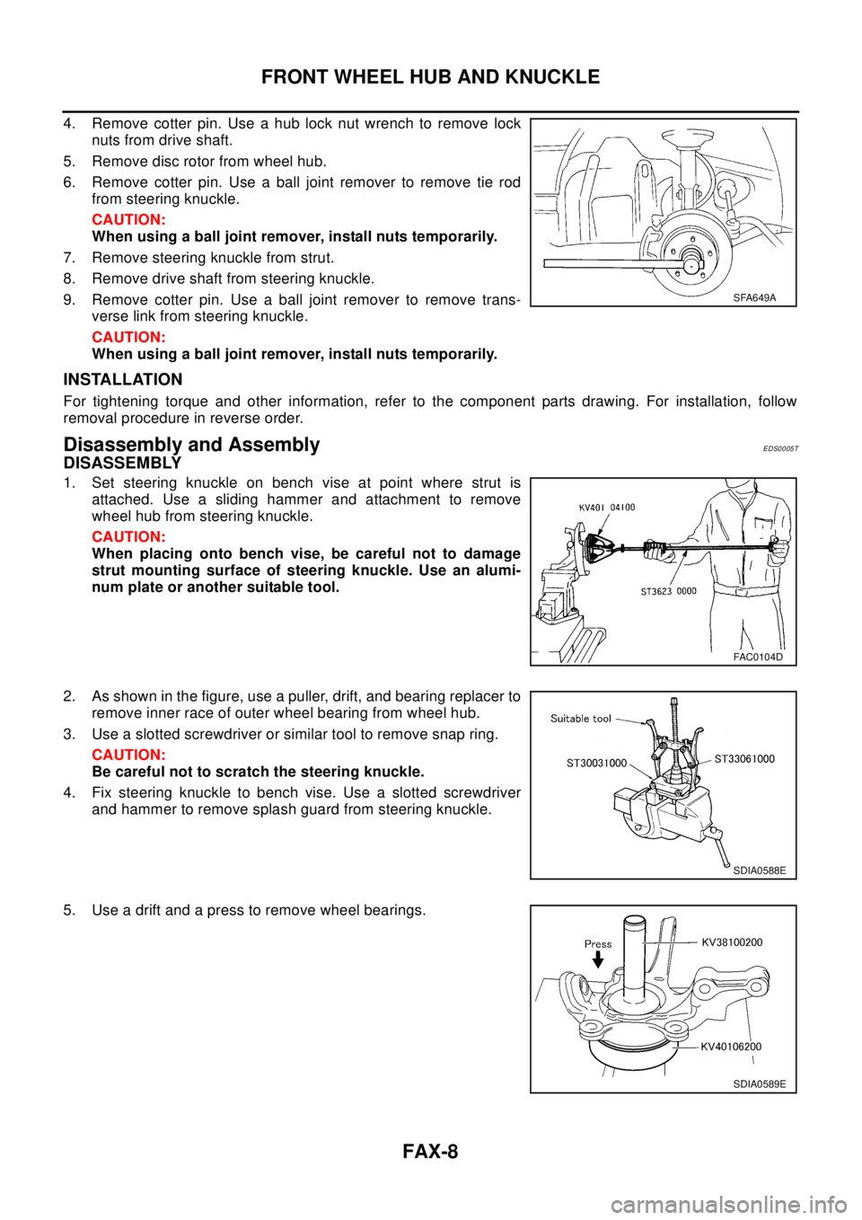 NISSAN X-TRAIL 2003 Electronic Repair Manual FAX-8
FRONT WHEEL HUB AND KNUCKLE
4. Remove cotter pin. Use a hub lock nut wrench to remove lock
nuts from drive shaft.
5. Remove disc rotor from wheel hub.
6. Remove cotter pin. Use a ball joint remo NISSAN X-TRAIL 2003 Electronic Repair Manual FAX-8
FRONT WHEEL HUB AND KNUCKLE
4. Remove cotter pin. Use a hub lock nut wrench to remove lock
nuts from drive shaft.
5. Remove disc rotor from wheel hub.
6. Remove cotter pin. Use a ball joint remo