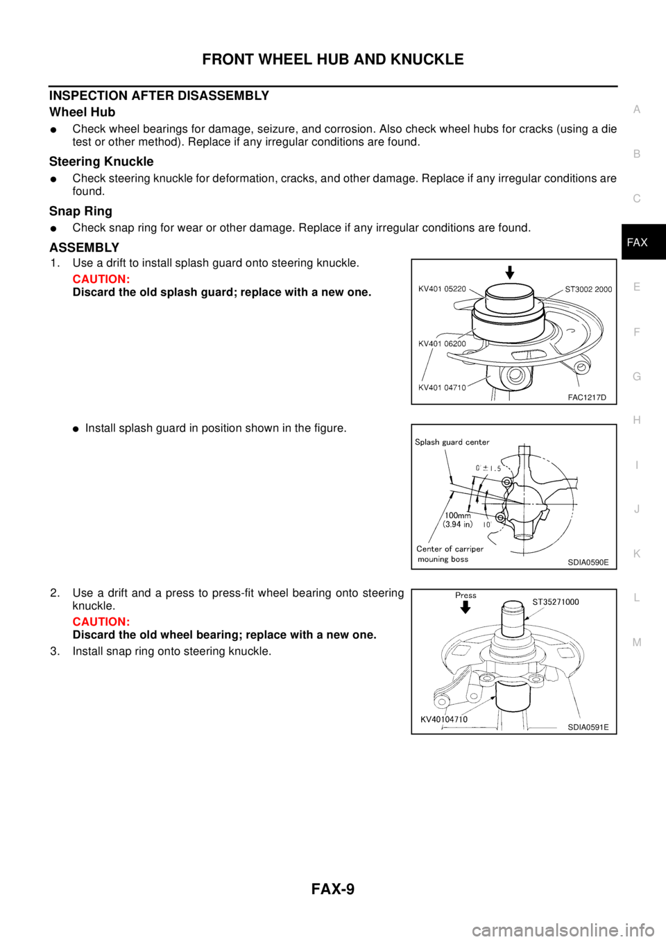 NISSAN X-TRAIL 2003 Electronic Repair Manual FRONT WHEEL HUB AND KNUCKLE
FAX-9
C
E
F
G
H
I
J
K
L
MA
B
FA X
INSPECTION AFTER DISASSEMBLY
Wheel Hub
lCheck wheel bearings for damage, seizure, and corrosion. Also check wheel hubs for cracks (using a NISSAN X-TRAIL 2003 Electronic Repair Manual FRONT WHEEL HUB AND KNUCKLE
FAX-9
C
E
F
G
H
I
J
K
L
MA
B
FA X
INSPECTION AFTER DISASSEMBLY
Wheel Hub
lCheck wheel bearings for damage, seizure, and corrosion. Also check wheel hubs for cracks (using a