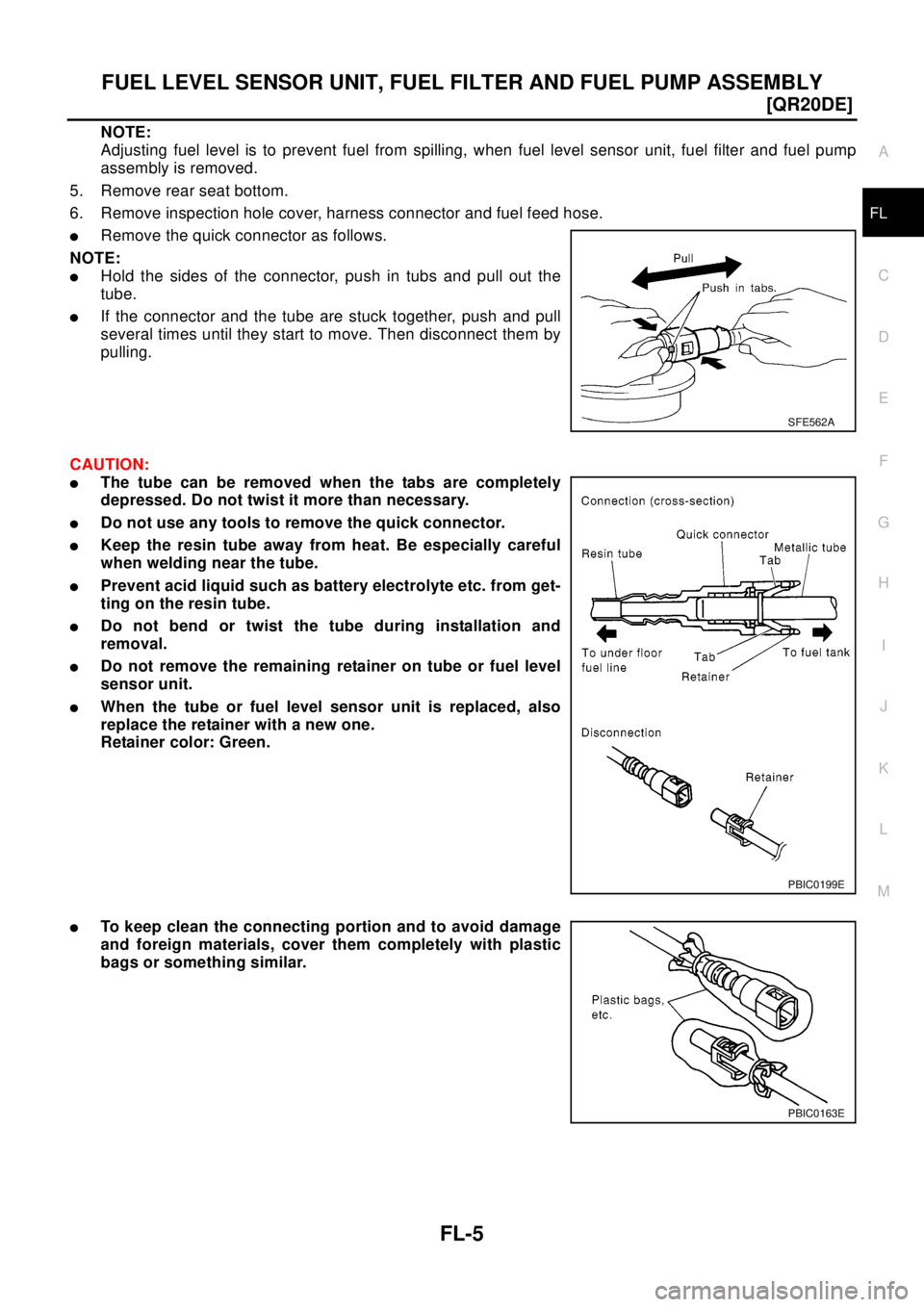 NISSAN X-TRAIL 2003  Electronic Repair Manual FUEL LEVEL SENSOR UNIT, FUEL FILTER AND FUEL PUMP ASSEMBLY
FL-5
[QR20DE]
C
D
E
F
G
H
I
J
K
L
MA
FL
NOTE:
Adjusting fuel level is to prevent fuel from spilling, when fuel level sensor unit, fuel filter