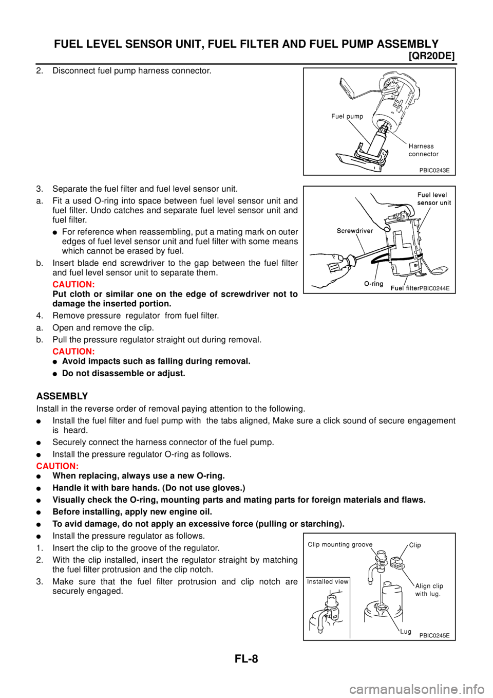 NISSAN X-TRAIL 2003  Electronic Repair Manual FL-8
[QR20DE]
FUEL LEVEL SENSOR UNIT, FUEL FILTER AND FUEL PUMP ASSEMBLY
2. Disconnect fuel pump harness connector.
3. Separate the fuel filter and fuel level sensor unit.
a. Fit a used O-ring into sp