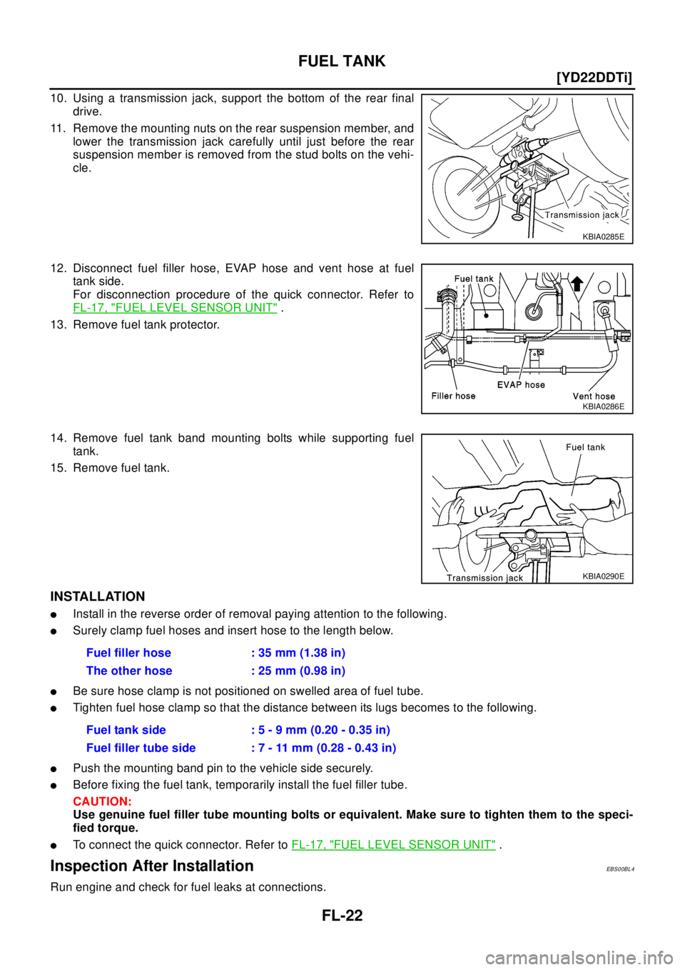 NISSAN X-TRAIL 2003  Electronic Repair Manual FL-22
[YD22DDTi]
FUEL TANK
10. Using a transmission jack, support the bottom of the rear final
drive.
11. Remove the mounting nuts on the rear suspension member, and
lower the transmission jack carefu