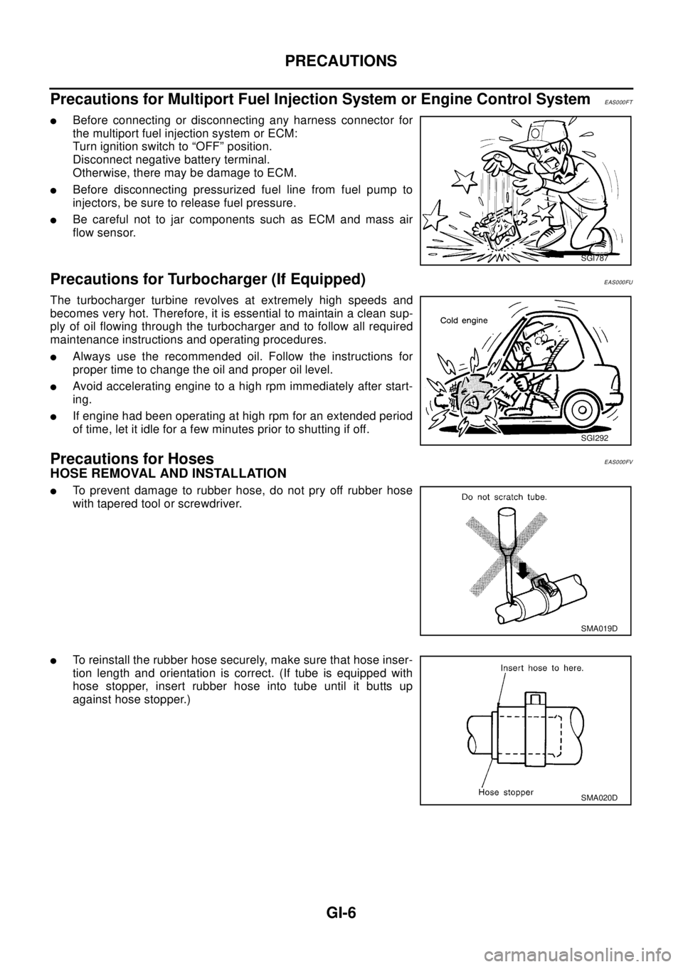 NISSAN X-TRAIL 2003  Electronic Repair Manual GI-6
PRECAUTIONS
Precautions for Multiport Fuel Injection System or Engine Control System
EAS000FT
lBefore connecting or disconnecting any harness connector for
the multiport fuel injection system or 