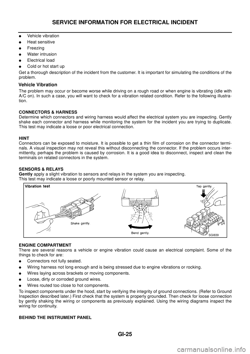 NISSAN X-TRAIL 2003 Electronic Repair Manual SERVICE INFORMATION FOR ELECTRICAL INCIDENT
GI-25
lVehicle vibration
lHeat sensitive
lFreezing
lWater intrusion
lElectrical load
lCold or hot start up
Get a thorough description of the incident from t NISSAN X-TRAIL 2003 Electronic Repair Manual SERVICE INFORMATION FOR ELECTRICAL INCIDENT
GI-25
lVehicle vibration
lHeat sensitive
lFreezing
lWater intrusion
lElectrical load
lCold or hot start up
Get a thorough description of the incident from t