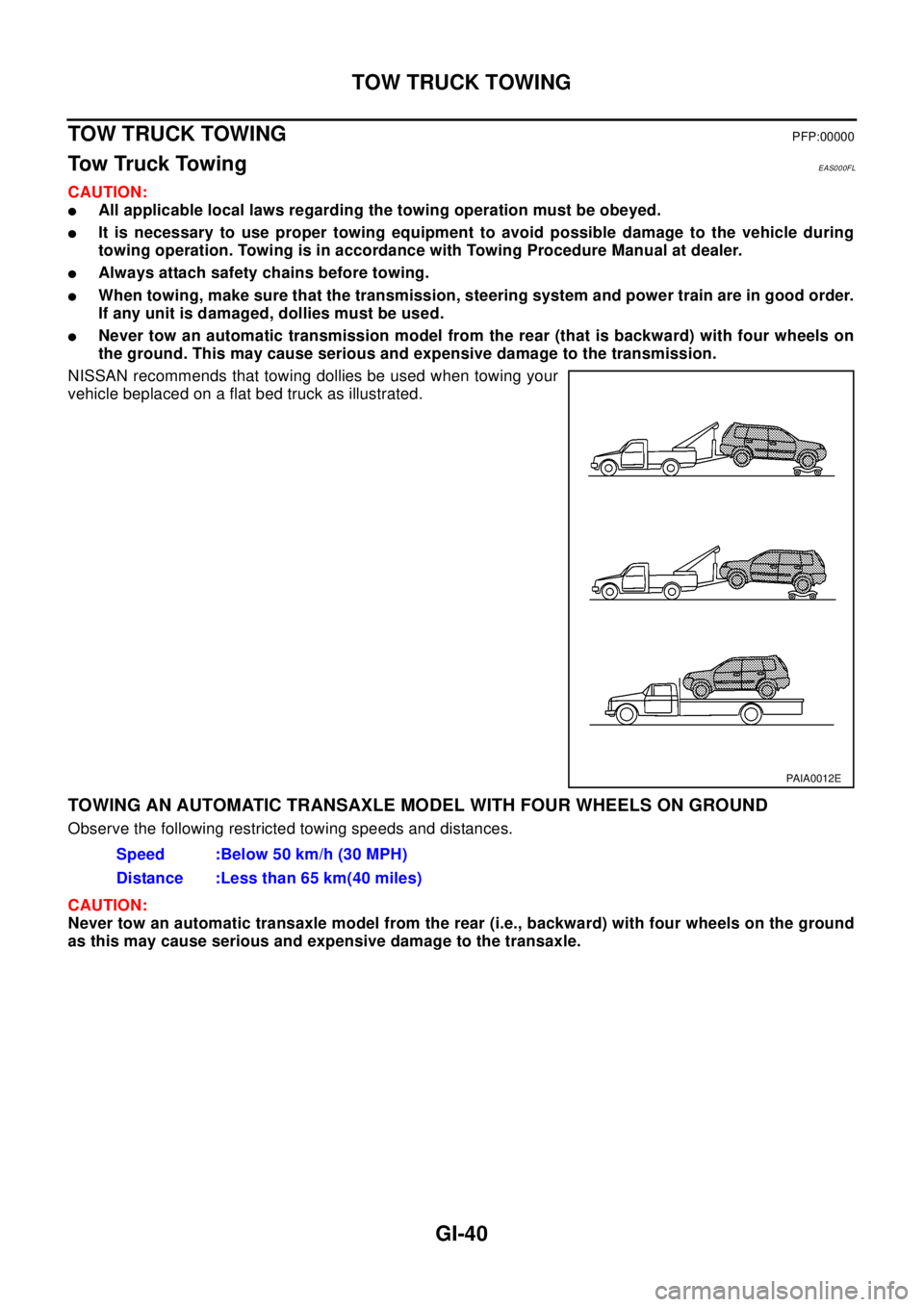 NISSAN X-TRAIL 2003 Electronic Repair Manual GI-40
TOW TRUCK TOWING
TOW TRUCK TOWING
PFP:00000
To w Tr u c k To w i n gEAS000FL
CAUTION:
lAll applicable local laws regarding the towing operation must be obeyed.
lIt is necessary to use proper tow NISSAN X-TRAIL 2003 Electronic Repair Manual GI-40
TOW TRUCK TOWING
TOW TRUCK TOWING
PFP:00000
To w Tr u c k To w i n gEAS000FL
CAUTION:
lAll applicable local laws regarding the towing operation must be obeyed.
lIt is necessary to use proper tow