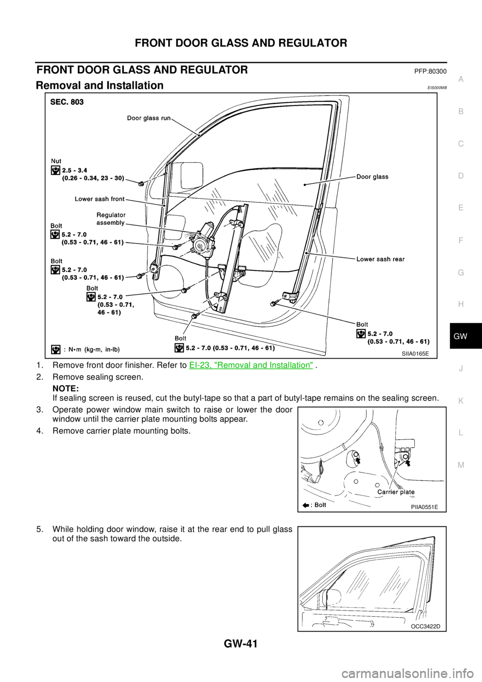 NISSAN X-TRAIL 2003 Electronic Repair Manual FRONT DOOR GLASS AND REGULATOR
GW-41
C
D
E
F
G
H
J
K
L
MA
B
GW
FRONTDOORGLASSANDREGULATORPFP:80300
Removal and InstallationEIS000MB
1. Remove front door finisher. Refer toEI-23, "Removal and Installat NISSAN X-TRAIL 2003 Electronic Repair Manual FRONT DOOR GLASS AND REGULATOR
GW-41
C
D
E
F
G
H
J
K
L
MA
B
GW
FRONTDOORGLASSANDREGULATORPFP:80300
Removal and InstallationEIS000MB
1. Remove front door finisher. Refer toEI-23, "Removal and Installat