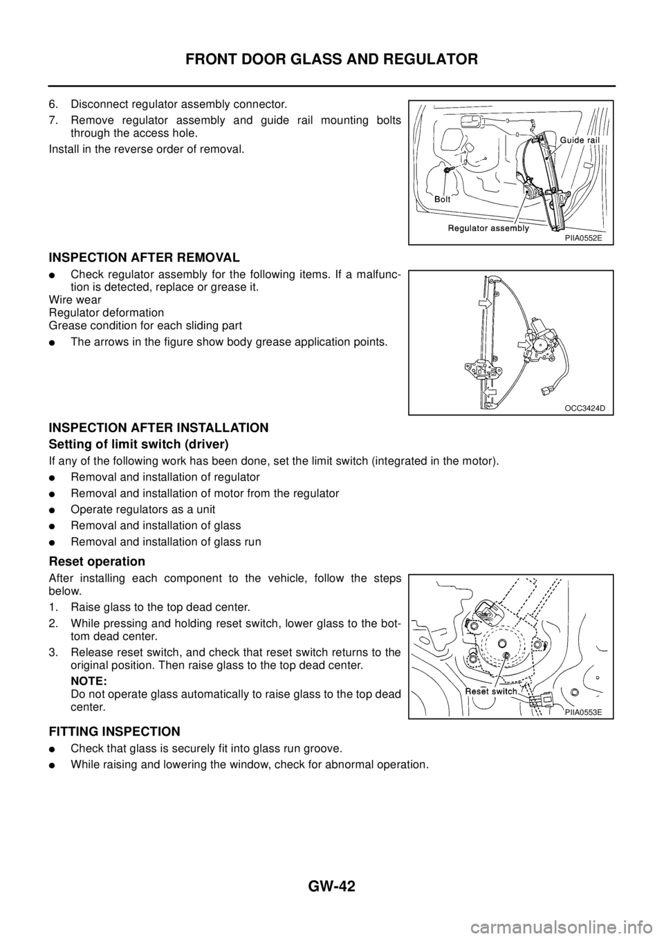 NISSAN X-TRAIL 2003 Electronic Repair Manual GW-42
FRONT DOOR GLASS AND REGULATOR
6. Disconnect regulator assembly connector.
7. Remove regulator assembly and guide rail mounting bolts
through the access hole.
Install in the reverse order of rem NISSAN X-TRAIL 2003 Electronic Repair Manual GW-42
FRONT DOOR GLASS AND REGULATOR
6. Disconnect regulator assembly connector.
7. Remove regulator assembly and guide rail mounting bolts
through the access hole.
Install in the reverse order of rem