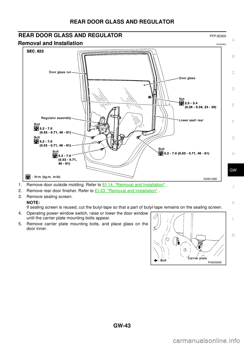 NISSAN X-TRAIL 2003 Electronic Repair Manual REAR DOOR GLASS AND REGULATOR
GW-43
C
D
E
F
G
H
J
K
L
MA
B
GW
REAR DOOR GLASS AND REGULATORPFP:82300
Removal and InstallationEIS000MC
1. Remove door outside molding. Refer toEI-14, "Removal and Instal NISSAN X-TRAIL 2003 Electronic Repair Manual REAR DOOR GLASS AND REGULATOR
GW-43
C
D
E
F
G
H
J
K
L
MA
B
GW
REAR DOOR GLASS AND REGULATORPFP:82300
Removal and InstallationEIS000MC
1. Remove door outside molding. Refer toEI-14, "Removal and Instal