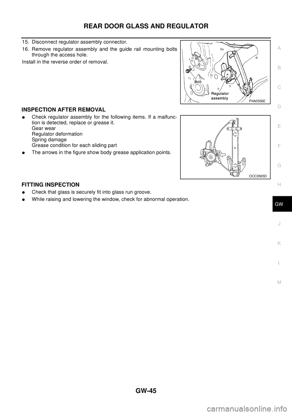 NISSAN X-TRAIL 2003 Electronic Repair Manual REAR DOOR GLASS AND REGULATOR
GW-45
C
D
E
F
G
H
J
K
L
MA
B
GW
15. Disconnect regulator assembly connector.
16. Remove regulator assembly and the guide rail mounting bolts
through the access hole.
Inst NISSAN X-TRAIL 2003 Electronic Repair Manual REAR DOOR GLASS AND REGULATOR
GW-45
C
D
E
F
G
H
J
K
L
MA
B
GW
15. Disconnect regulator assembly connector.
16. Remove regulator assembly and the guide rail mounting bolts
through the access hole.
Inst