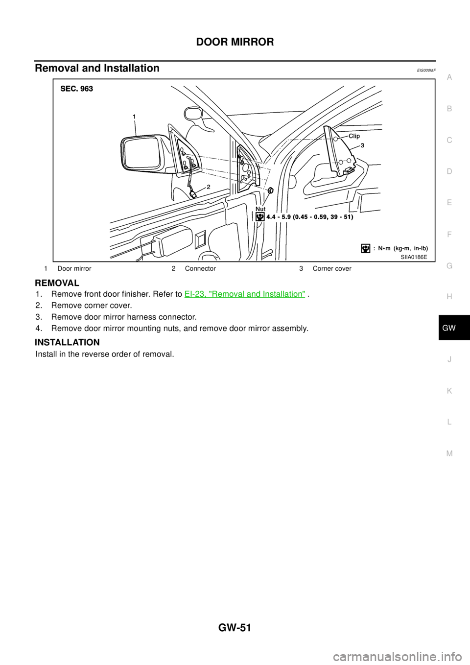 NISSAN X-TRAIL 2003  Electronic Repair Manual DOOR MIRROR
GW-51
C
D
E
F
G
H
J
K
L
MA
B
GW
Removal and InstallationEIS000MF
REMOVAL
1. Remove front door finisher. Refer toEI-23, "Removal and Installation".
2. Remove corner cover.
3. Remove door mi