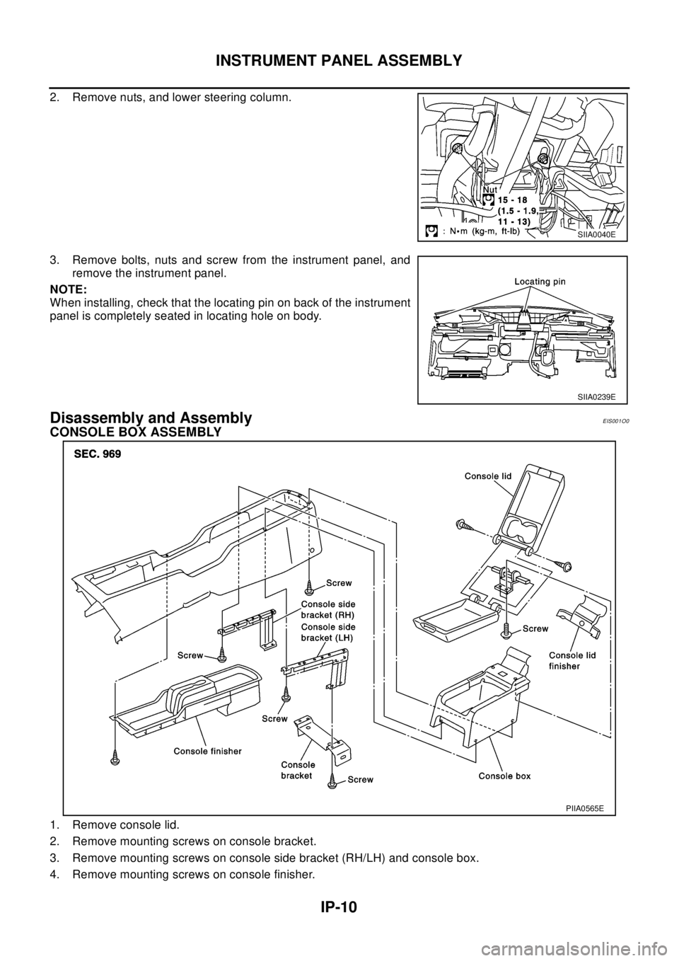 NISSAN X-TRAIL 2003  Electronic Repair Manual IP-10
INSTRUMENT PANEL ASSEMBLY
2. Remove nuts, and lower steering column.
3. Remove bolts, nuts and screw from the instrument panel, and
remove the instrument panel.
NOTE:
When installing, check that