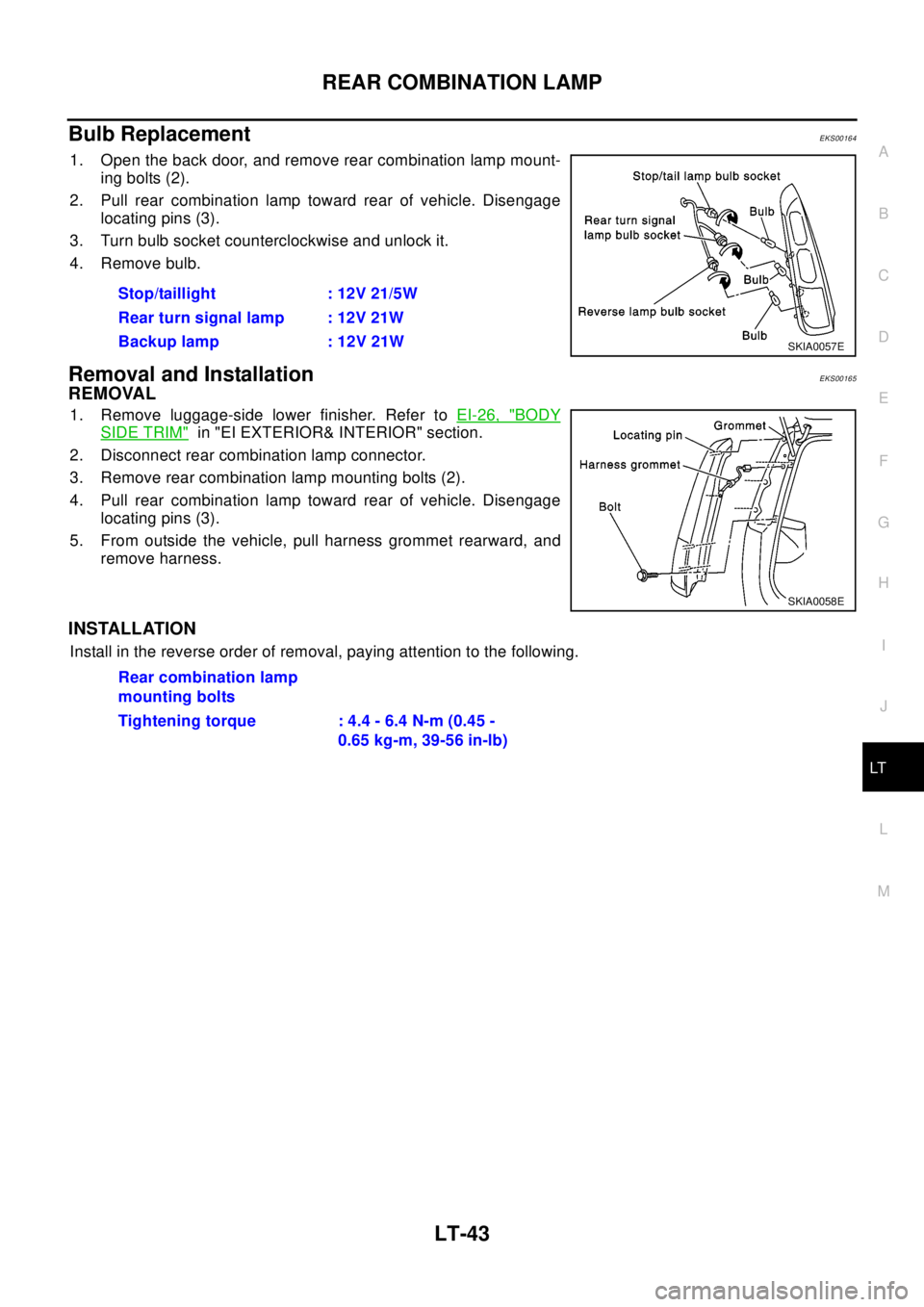 NISSAN X-TRAIL 2003 Electronic Repair Manual REAR COMBINATION LAMP
LT-43
C
D
E
F
G
H
I
J
L
MA
B
LT
Bulb ReplacementEKS00164
1. Open the back door, and remove rear combination lamp mount-
ing bolts (2).
2. Pull rear combination lamp toward rear o NISSAN X-TRAIL 2003 Electronic Repair Manual REAR COMBINATION LAMP
LT-43
C
D
E
F
G
H
I
J
L
MA
B
LT
Bulb ReplacementEKS00164
1. Open the back door, and remove rear combination lamp mount-
ing bolts (2).
2. Pull rear combination lamp toward rear o