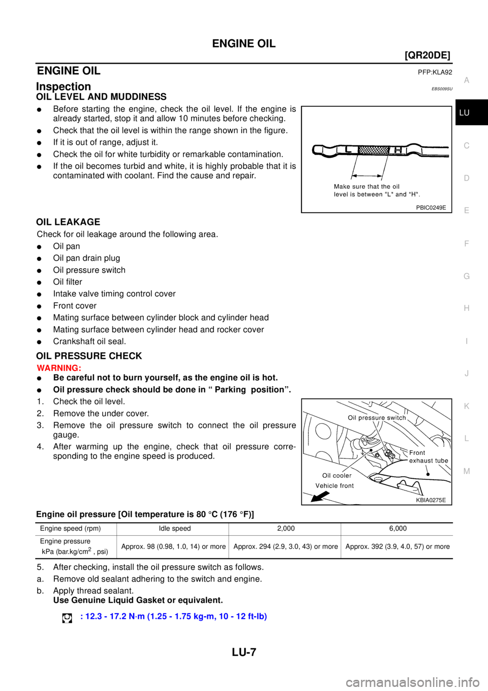 NISSAN X-TRAIL 2003  Electronic Service Manual ENGINE OIL
LU-7
[QR20DE]
C
D
E
F
G
H
I
J
K
L
MA
LU
ENGINE OILPFP:KLA92
InspectionEBS009SU
OIL LEVEL AND MUDDINESS
lBefore starting the engine, check the oil level. If the engine is
already started, st