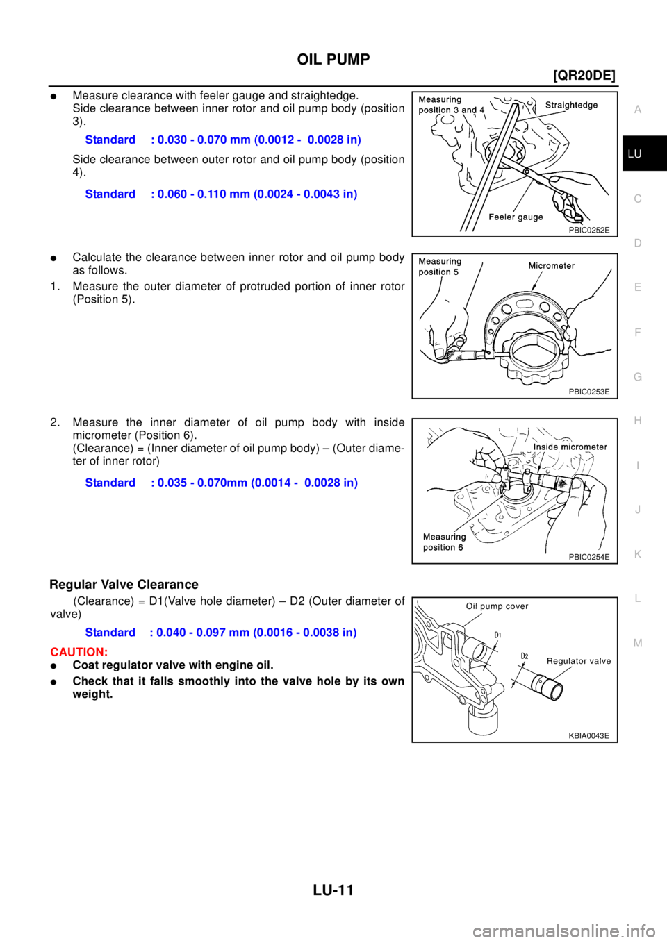 NISSAN X-TRAIL 2003  Electronic Repair Manual OIL PUMP
LU-11
[QR20DE]
C
D
E
F
G
H
I
J
K
L
MA
LU
lMeasure clearance with feeler gauge and straightedge.
Side clearance between inner rotor and oil pump body (position
3).
Side clearance between outer