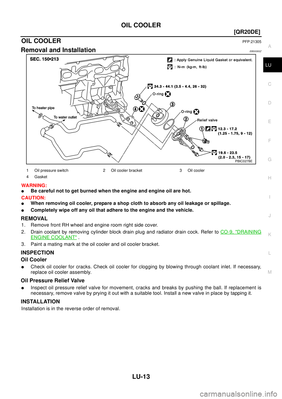 NISSAN X-TRAIL 2003  Electronic Repair Manual OIL COOLER
LU-13
[QR20DE]
C
D
E
F
G
H
I
J
K
L
MA
LU
OIL COOLERPFP:21305
Removal and InstallationEBS009SZ
WA RN ING:
lBe careful not to get burned when the engine and engine oil are hot.
CAUTION:
lWhen