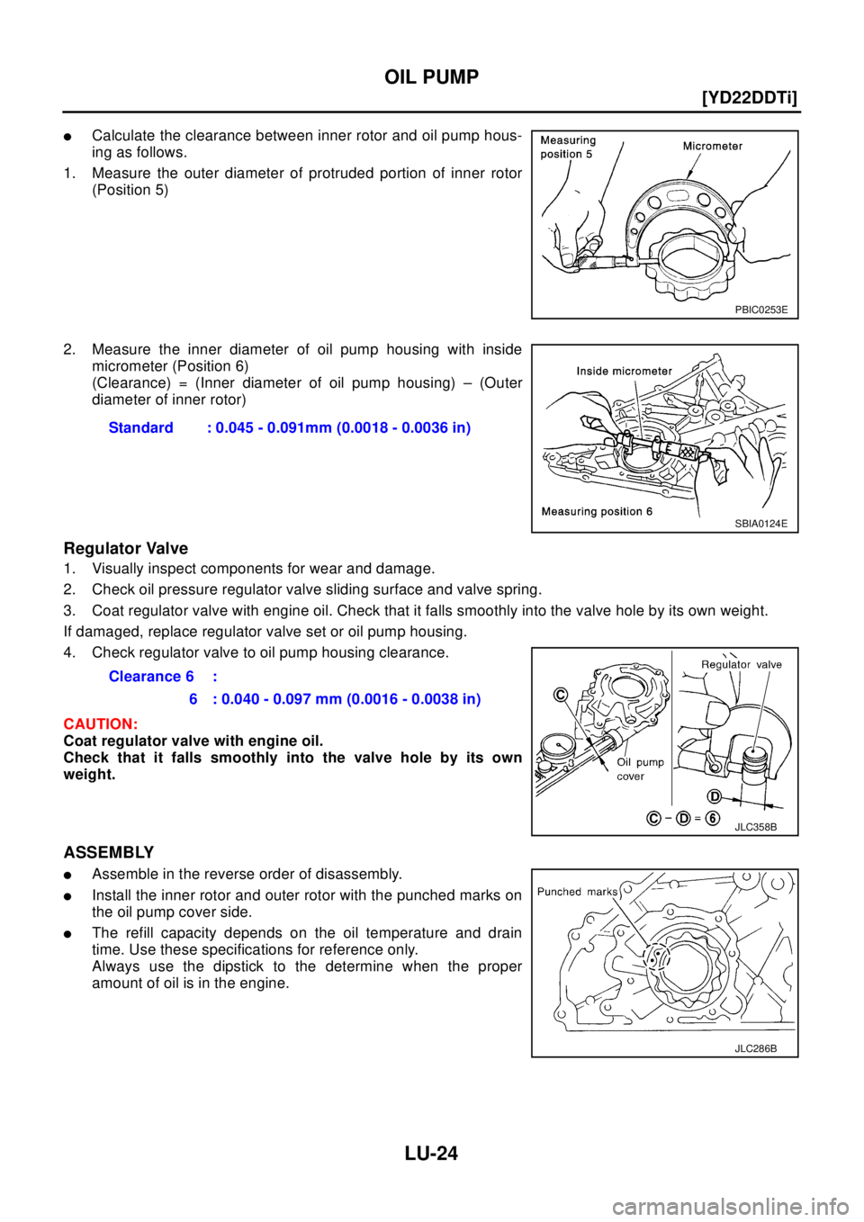 NISSAN X-TRAIL 2003  Electronic Repair Manual LU-24
[YD22DDTi]
OIL PUMP
lCalculate the clearance between inner rotor and oil pump hous-
ing as follows.
1. Measure the outer diameter of protruded portion of inner rotor
(Position 5)
2. Measure the 