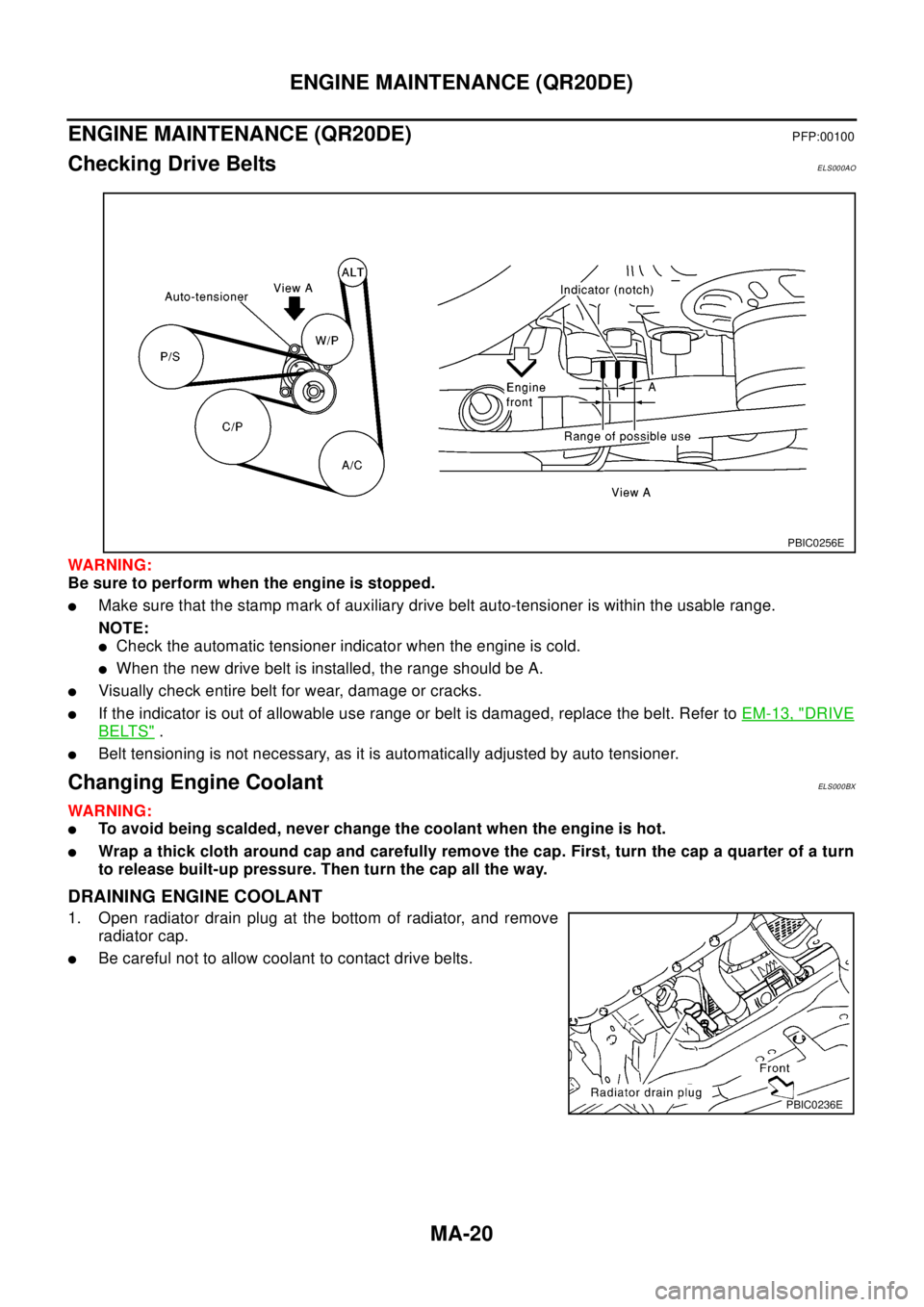 NISSAN X-TRAIL 2003 Electronic Repair Manual MA-20
ENGINE MAINTENANCE (QR20DE)
ENGINE MAINTENANCE (QR20DE)
PFP:00100
Checking Drive BeltsELS000AO
WAR NIN G:
Be sure to perform when the engine is stopped.
lMake sure that the stamp mark of auxilia NISSAN X-TRAIL 2003 Electronic Repair Manual MA-20
ENGINE MAINTENANCE (QR20DE)
ENGINE MAINTENANCE (QR20DE)
PFP:00100
Checking Drive BeltsELS000AO
WAR NIN G:
Be sure to perform when the engine is stopped.
lMake sure that the stamp mark of auxilia