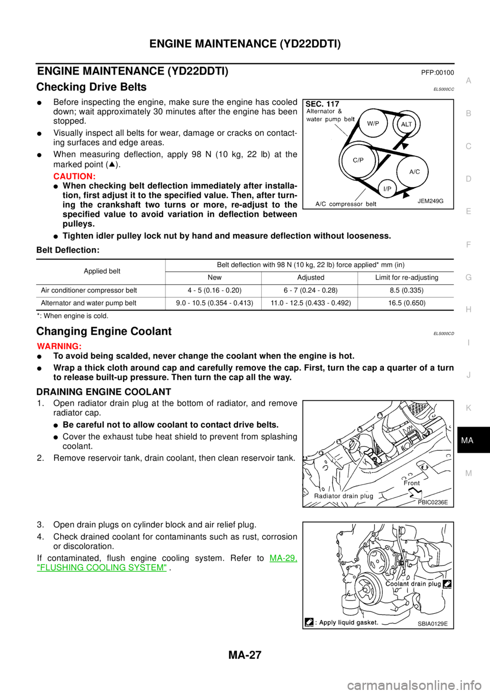 NISSAN X-TRAIL 2003 Electronic Repair Manual ENGINE MAINTENANCE (YD22DDTI)
MA-27
C
D
E
F
G
H
I
J
K
MA
B
MA
ENGINE MAINTENANCE (YD22DDTI)PFP:00100
Checking Drive BeltsEL S00 0C C
lBefore inspecting the engine, make sure the engine has cooled
down NISSAN X-TRAIL 2003 Electronic Repair Manual ENGINE MAINTENANCE (YD22DDTI)
MA-27
C
D
E
F
G
H
I
J
K
MA
B
MA
ENGINE MAINTENANCE (YD22DDTI)PFP:00100
Checking Drive BeltsEL S00 0C C
lBefore inspecting the engine, make sure the engine has cooled
down