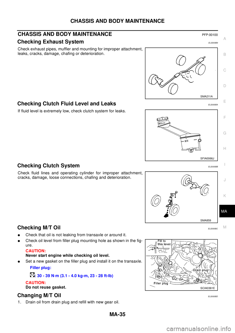 NISSAN X-TRAIL 2003 Electronic Repair Manual CHASSIS AND BODY MAINTENANCE
MA-35
C
D
E
F
G
H
I
J
K
MA
B
MA
CHASSIS AND BODY MAINTENANCEPFP:00100
Checking Exhaust SystemELS000B9
Check exhaust pipes, muffler and mounting for improper attachment,
le NISSAN X-TRAIL 2003 Electronic Repair Manual CHASSIS AND BODY MAINTENANCE
MA-35
C
D
E
F
G
H
I
J
K
MA
B
MA
CHASSIS AND BODY MAINTENANCEPFP:00100
Checking Exhaust SystemELS000B9
Check exhaust pipes, muffler and mounting for improper attachment,
le